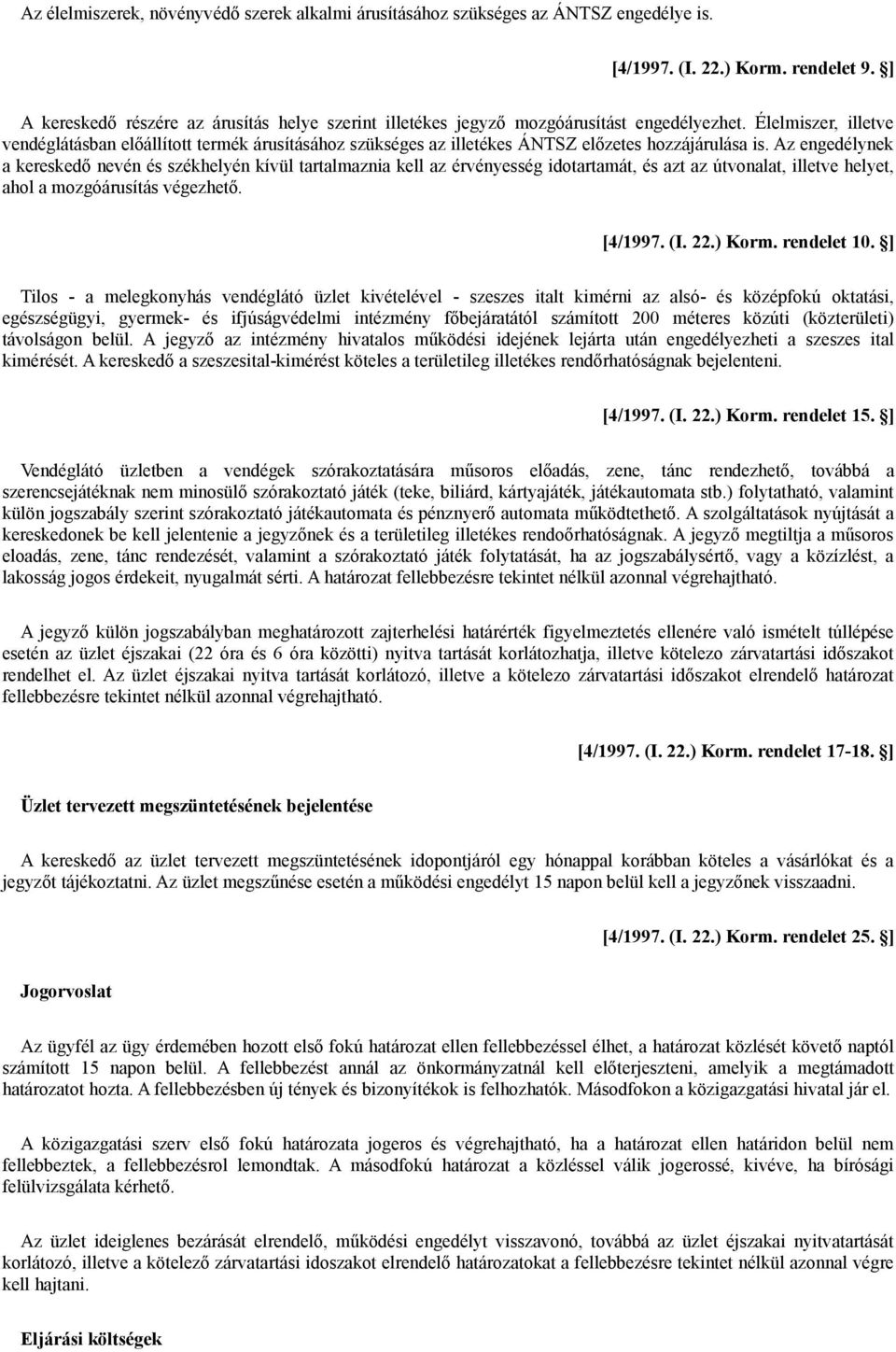 Élelmiszer, illetve vendéglátásban előállított termék árusításához szükséges az illetékes ÁNTSZ előzetes hozzájárulása is.