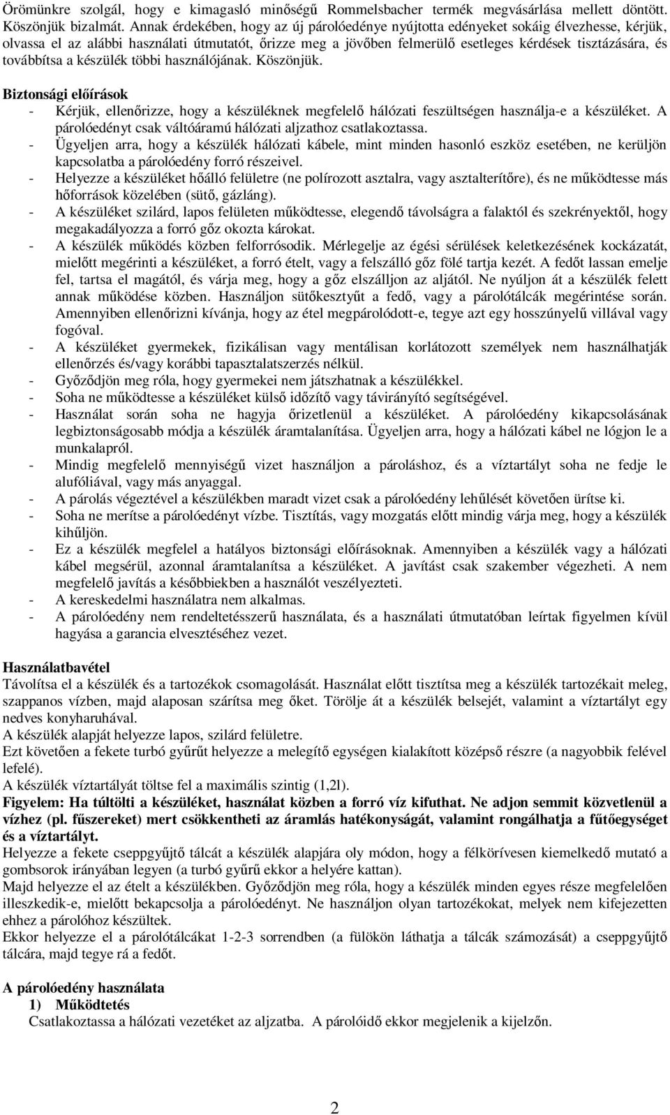 továbbítsa a készülék többi használójának. Köszönjük. Biztonsági előírások - Kérjük, ellenőrizze, hogy a készüléknek megfelelő hálózati feszültségen használja-e a készüléket.