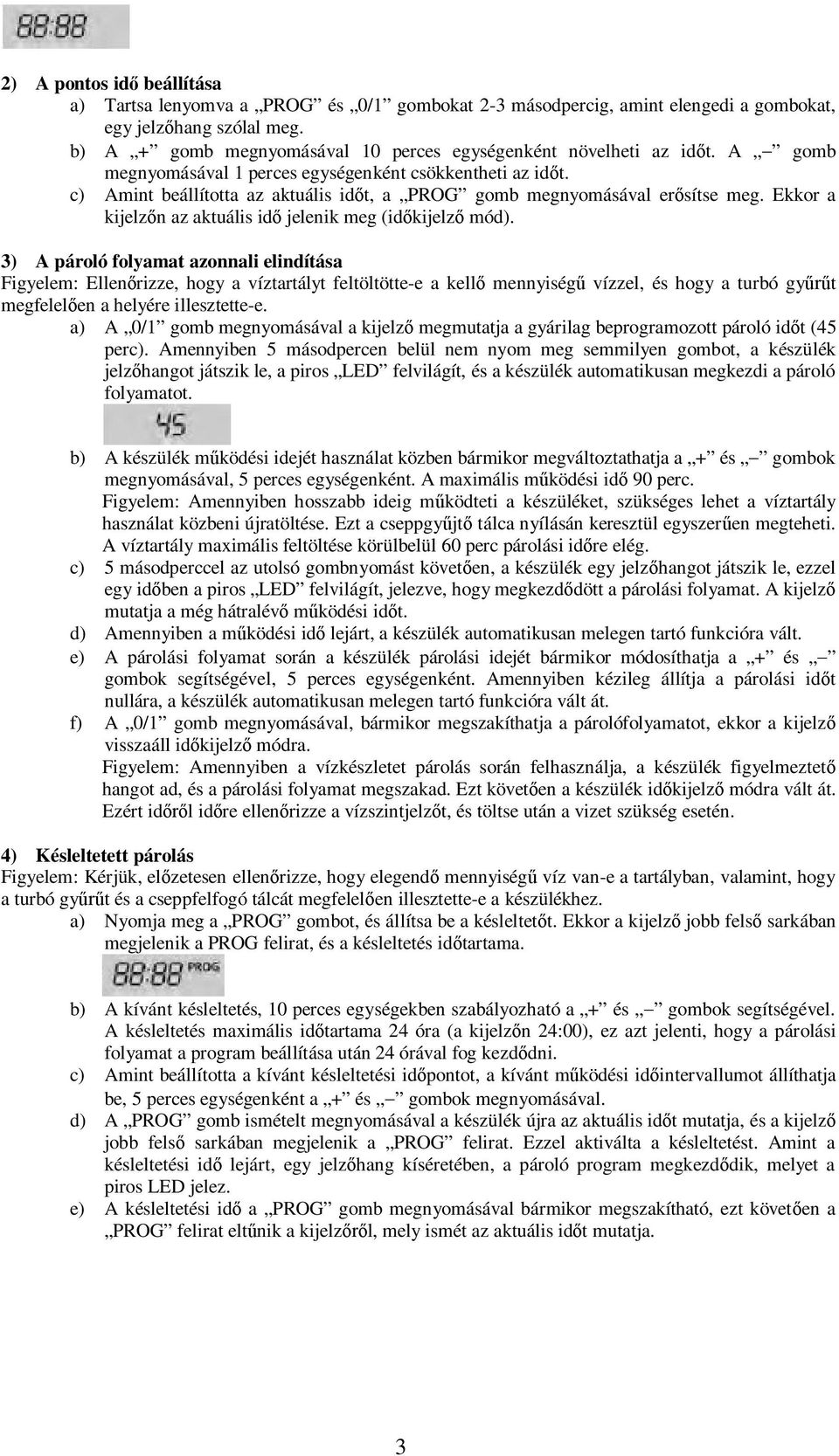 c) Amint beállította az aktuális időt, a PROG gomb megnyomásával erősítse meg. Ekkor a kijelzőn az aktuális idő jelenik meg (időkijelző mód).