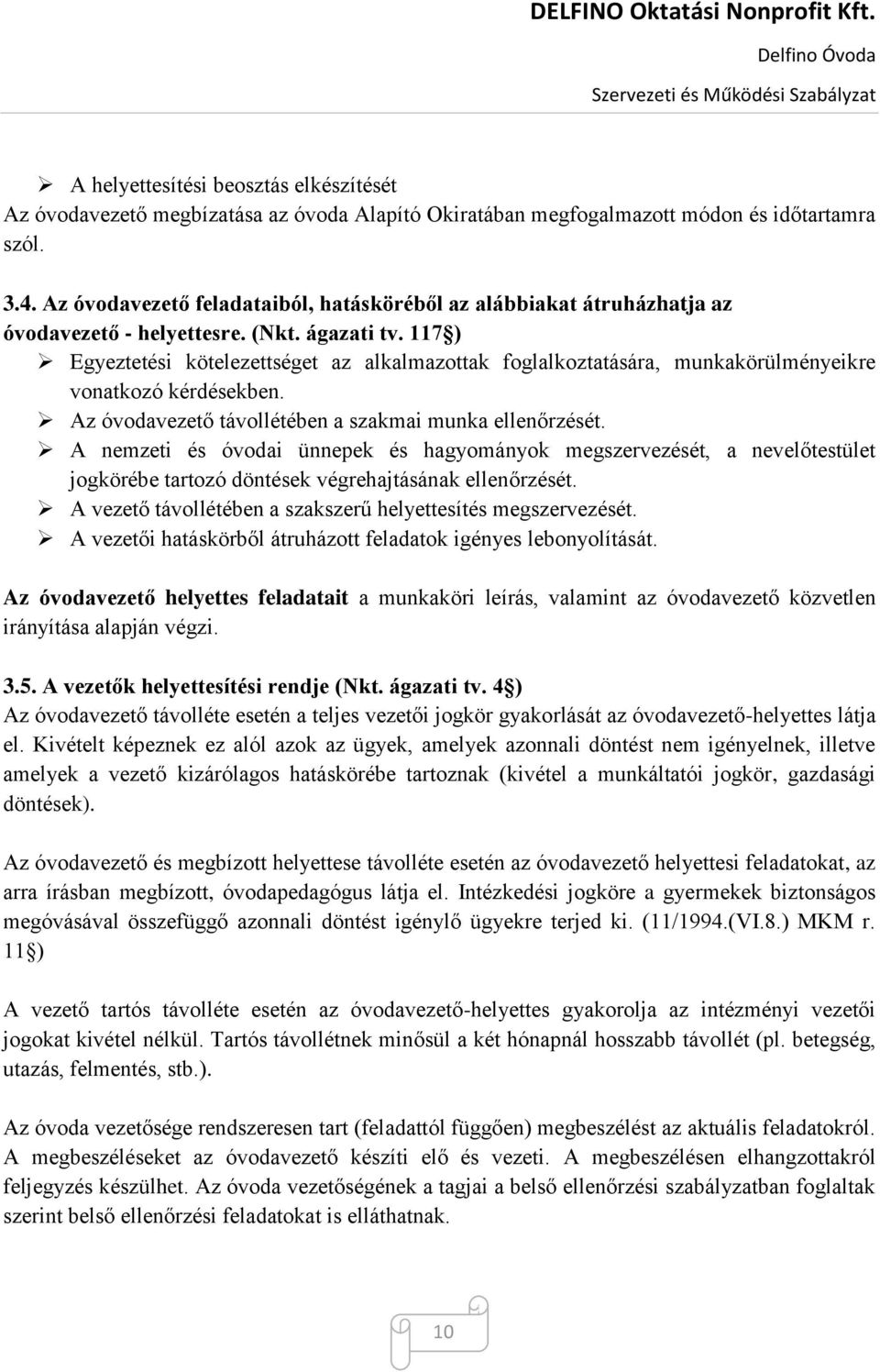 117 ) Egyeztetési kötelezettséget az alkalmazottak foglalkoztatására, munkakörülményeikre vonatkozó kérdésekben. Az óvodavezető távollétében a szakmai munka ellenőrzését.