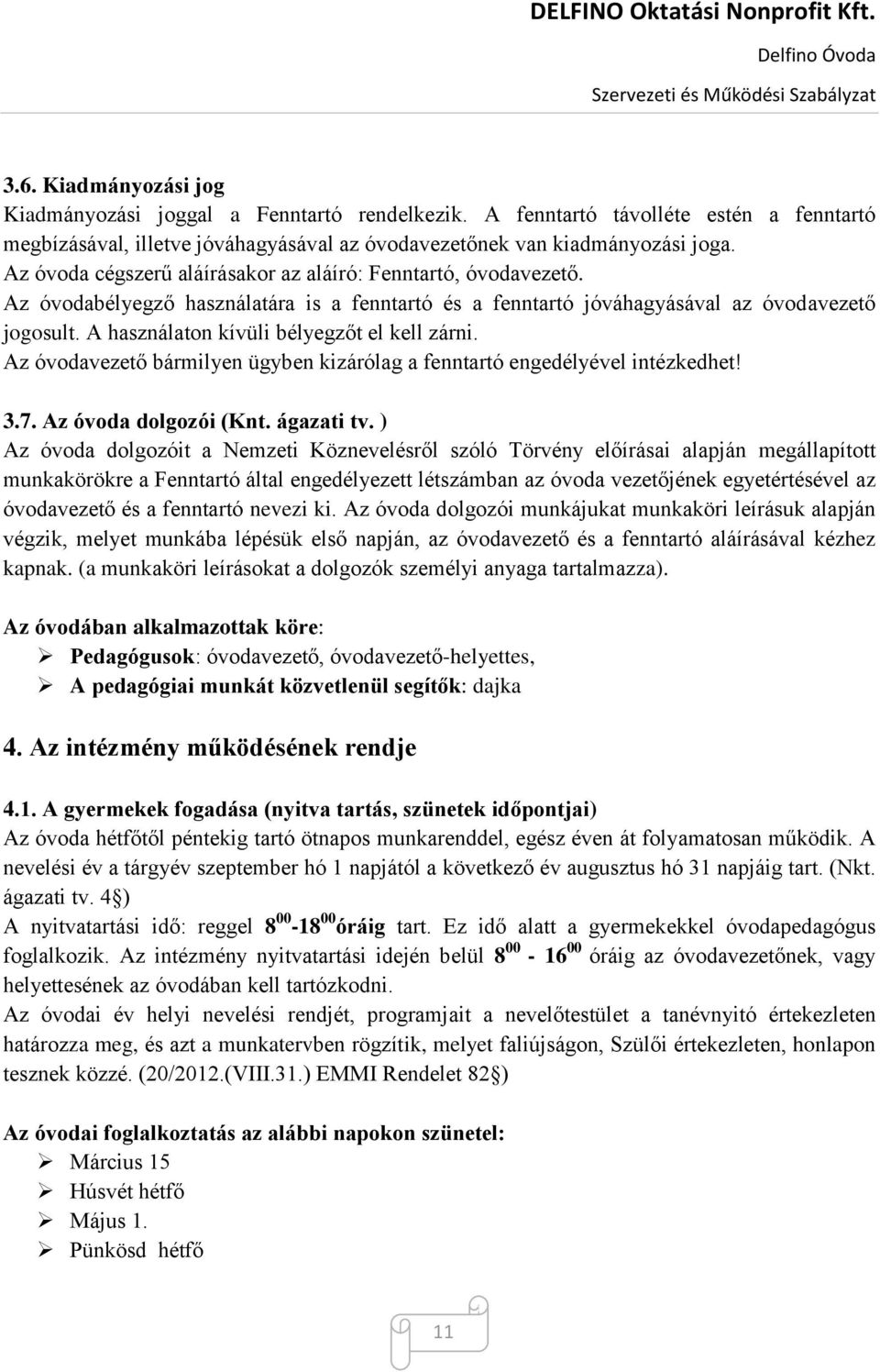 A használaton kívüli bélyegzőt el kell zárni. Az óvodavezető bármilyen ügyben kizárólag a fenntartó engedélyével intézkedhet! 3.7. Az óvoda dolgozói (Knt. ágazati tv.