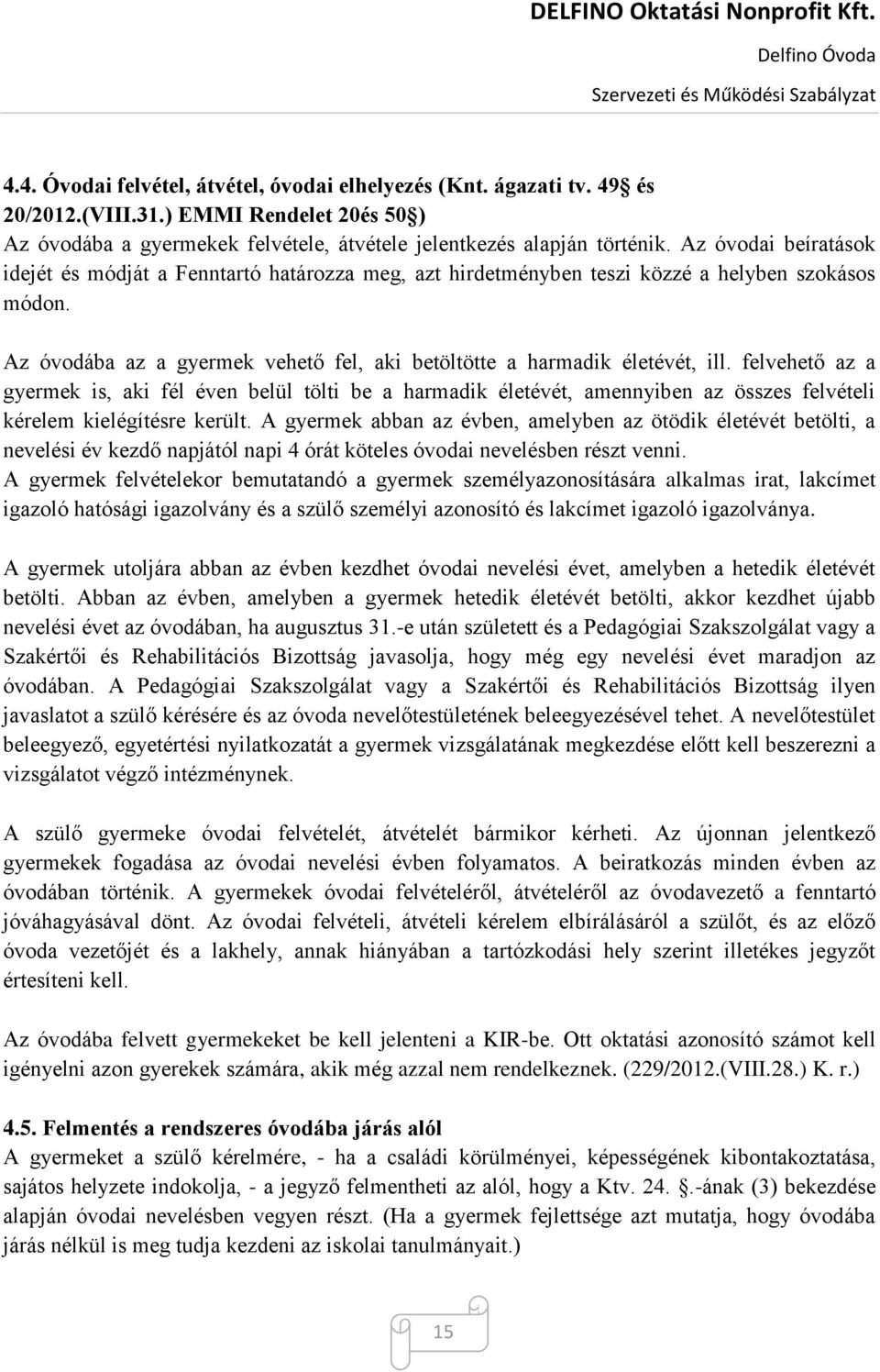 felvehető az a gyermek is, aki fél éven belül tölti be a harmadik életévét, amennyiben az összes felvételi kérelem kielégítésre került.