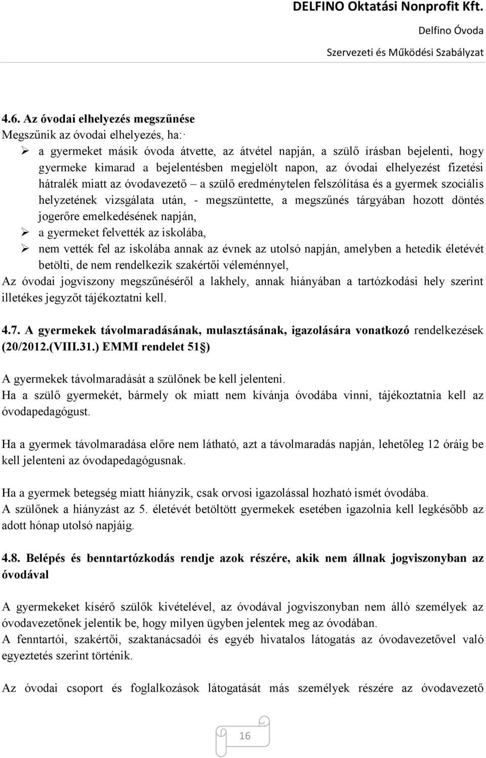 döntés jogerőre emelkedésének napján, a gyermeket felvették az iskolába, nem vették fel az iskolába annak az évnek az utolsó napján, amelyben a hetedik életévét betölti, de nem rendelkezik szakértői