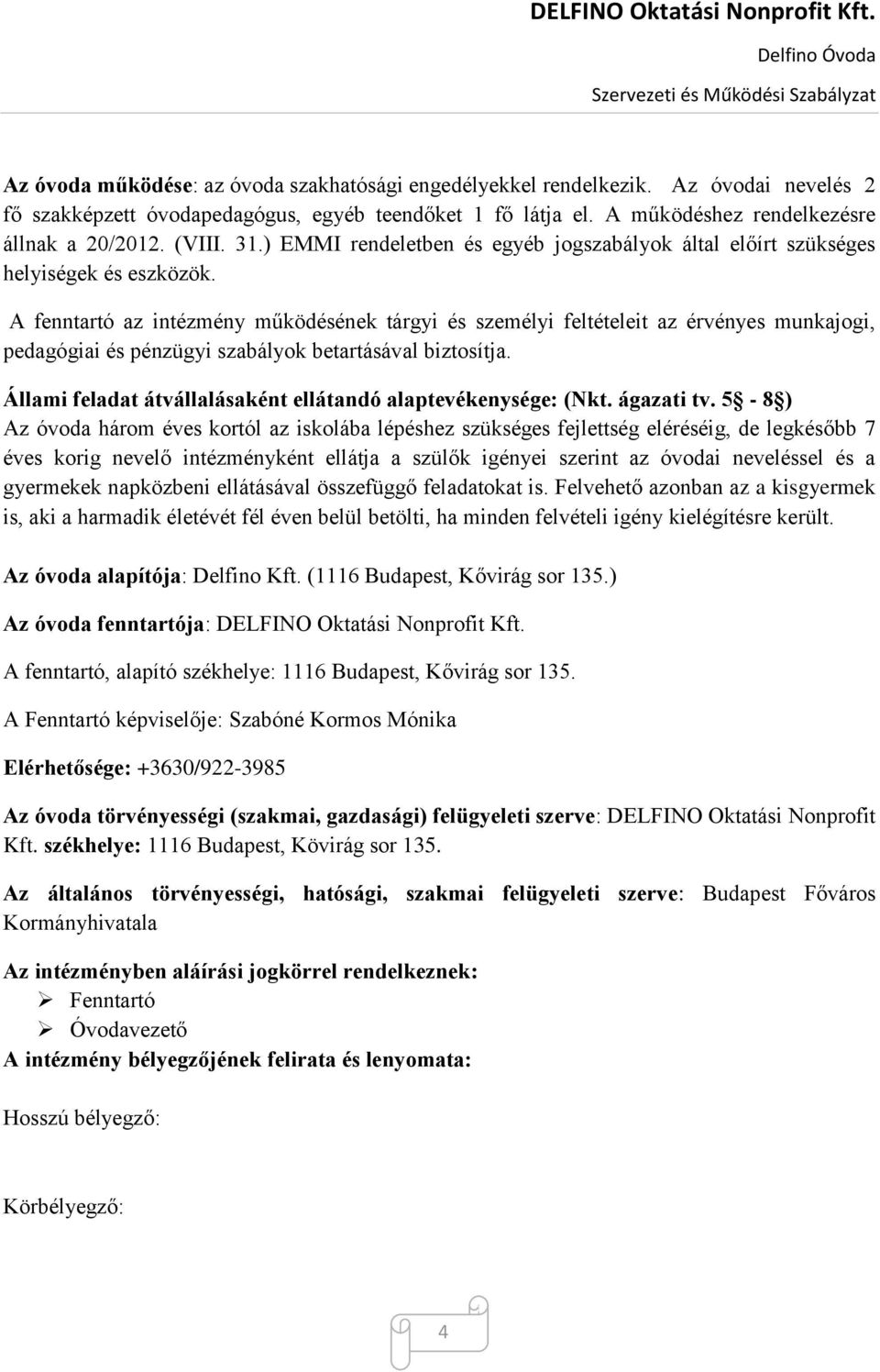 A fenntartó az intézmény működésének tárgyi és személyi feltételeit az érvényes munkajogi, pedagógiai és pénzügyi szabályok betartásával biztosítja.