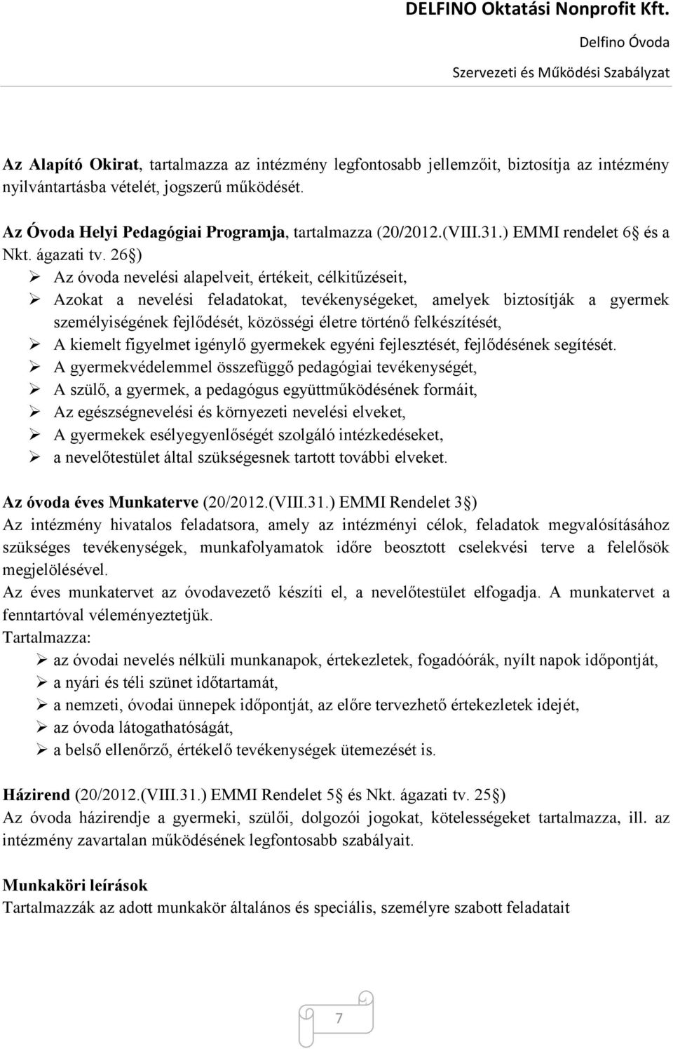 26 ) Az óvoda nevelési alapelveit, értékeit, célkitűzéseit, Azokat a nevelési feladatokat, tevékenységeket, amelyek biztosítják a gyermek személyiségének fejlődését, közösségi életre történő