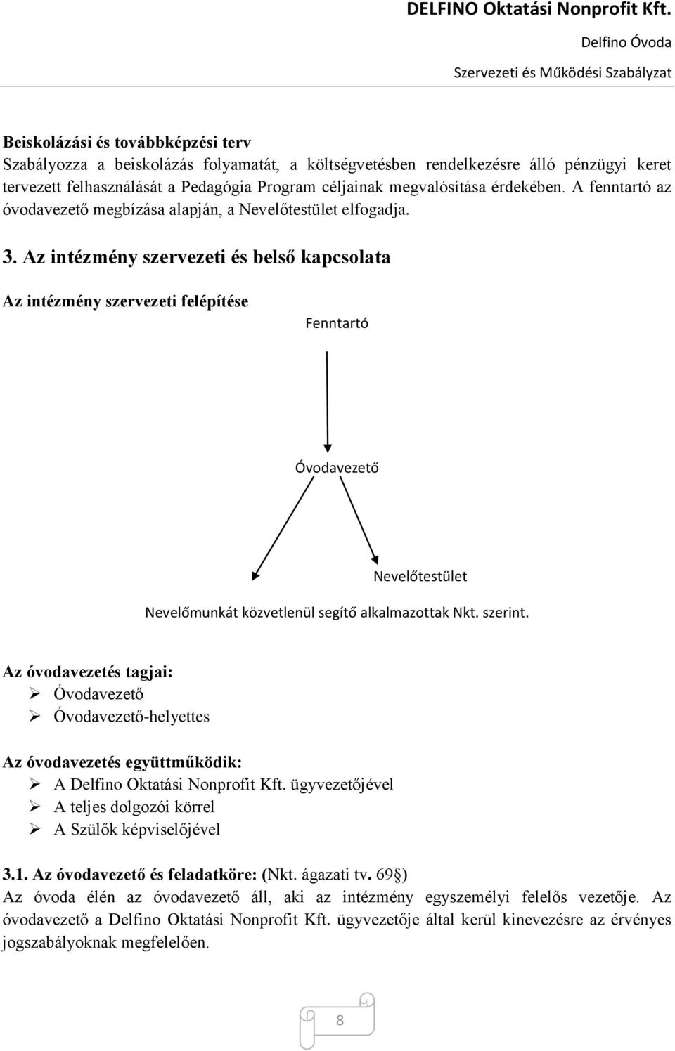 Az intézmény szervezeti és belső kapcsolata Az intézmény szervezeti felépítése Fenntartó Óvodavezető Nevelőtestület Nevelőmunkát közvetlenül segítő alkalmazottak Nkt. szerint.