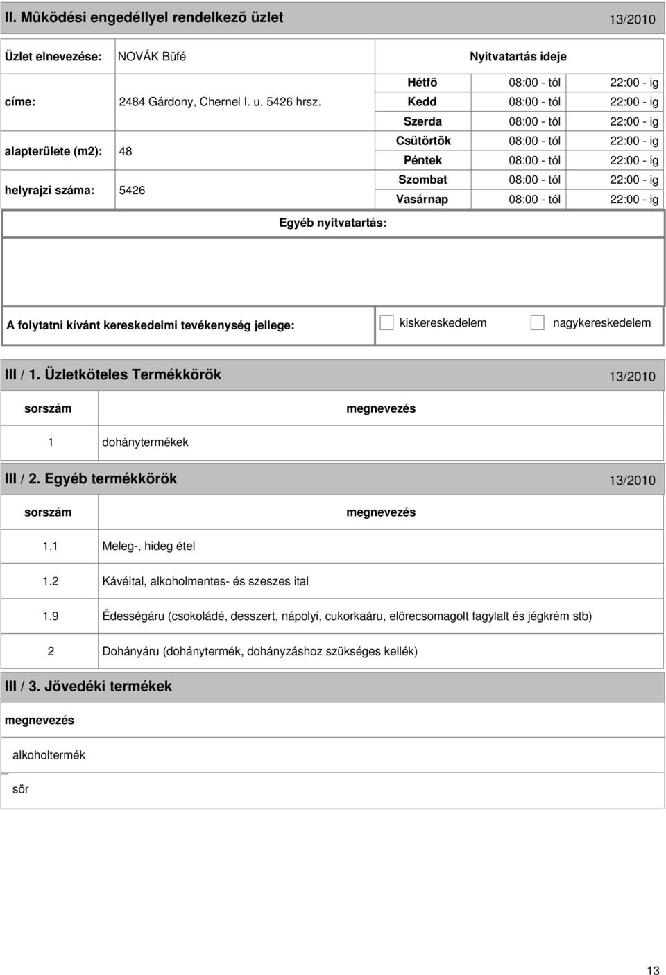 tól 22:00 - ig A folytatni kívánt kereskedelmi tevékenység jellege: kiskereskedelem nagykereskedelem III / 1. Üzletköteles Termékkörök 13/2010 1 dohánytermékek III / 2.