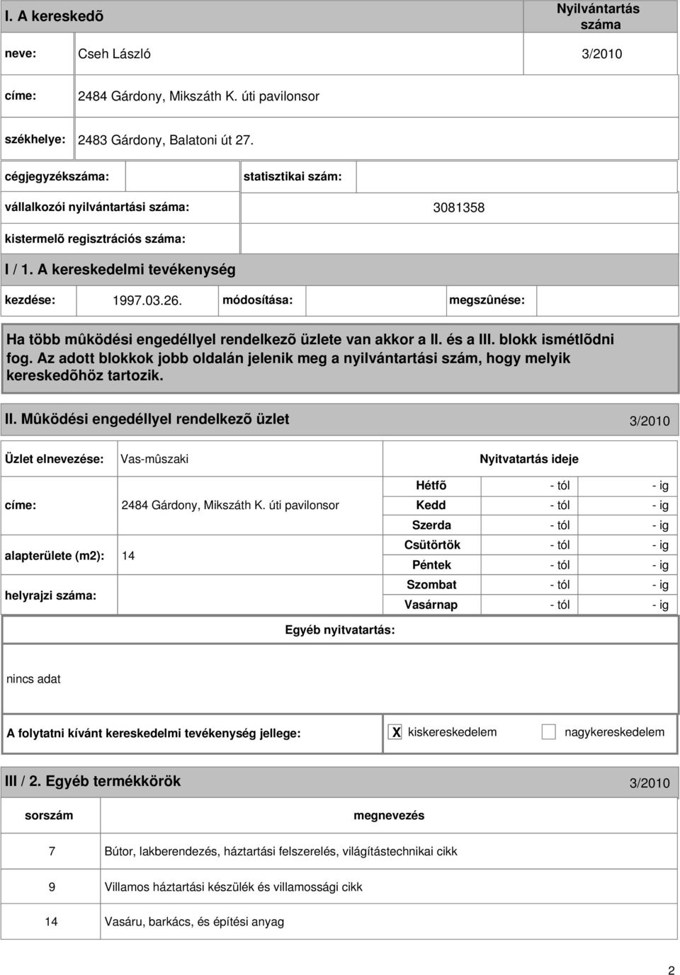 úti pavilonsor alapterülete (m2): 14 helyrajzi : - tól - ig nincs adat A folytatni kívánt kereskedelmi tevékenység jellege: X kiskereskedelem