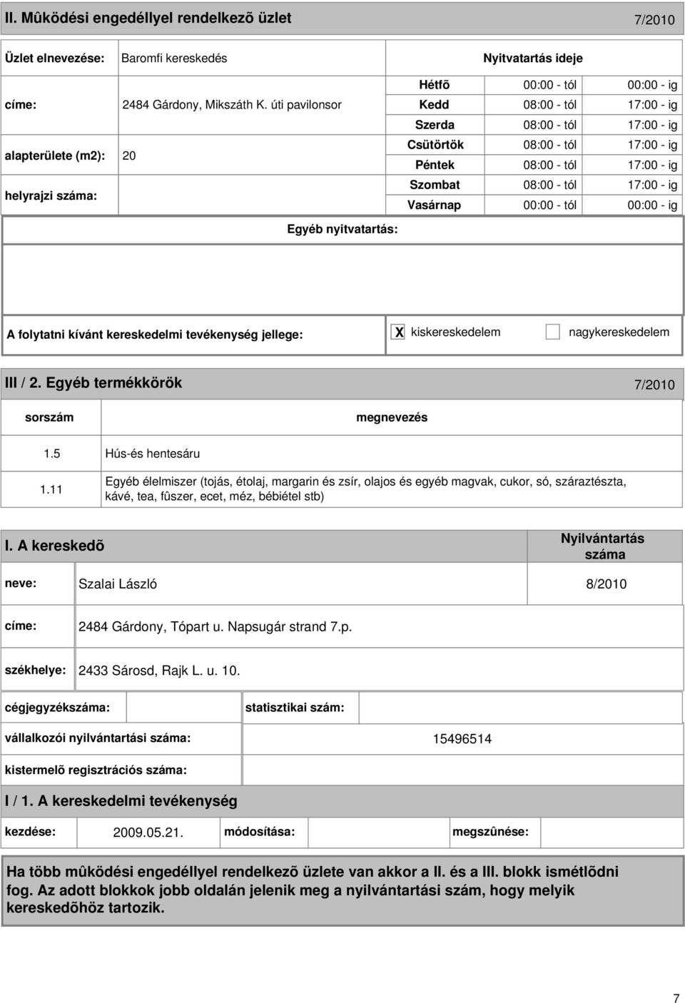 tól 00:00 - ig A folytatni kívánt kereskedelmi tevékenység jellege: X kiskereskedelem nagykereskedelem III / 2. Egyéb termékkörök 7/2010 1.5 1.