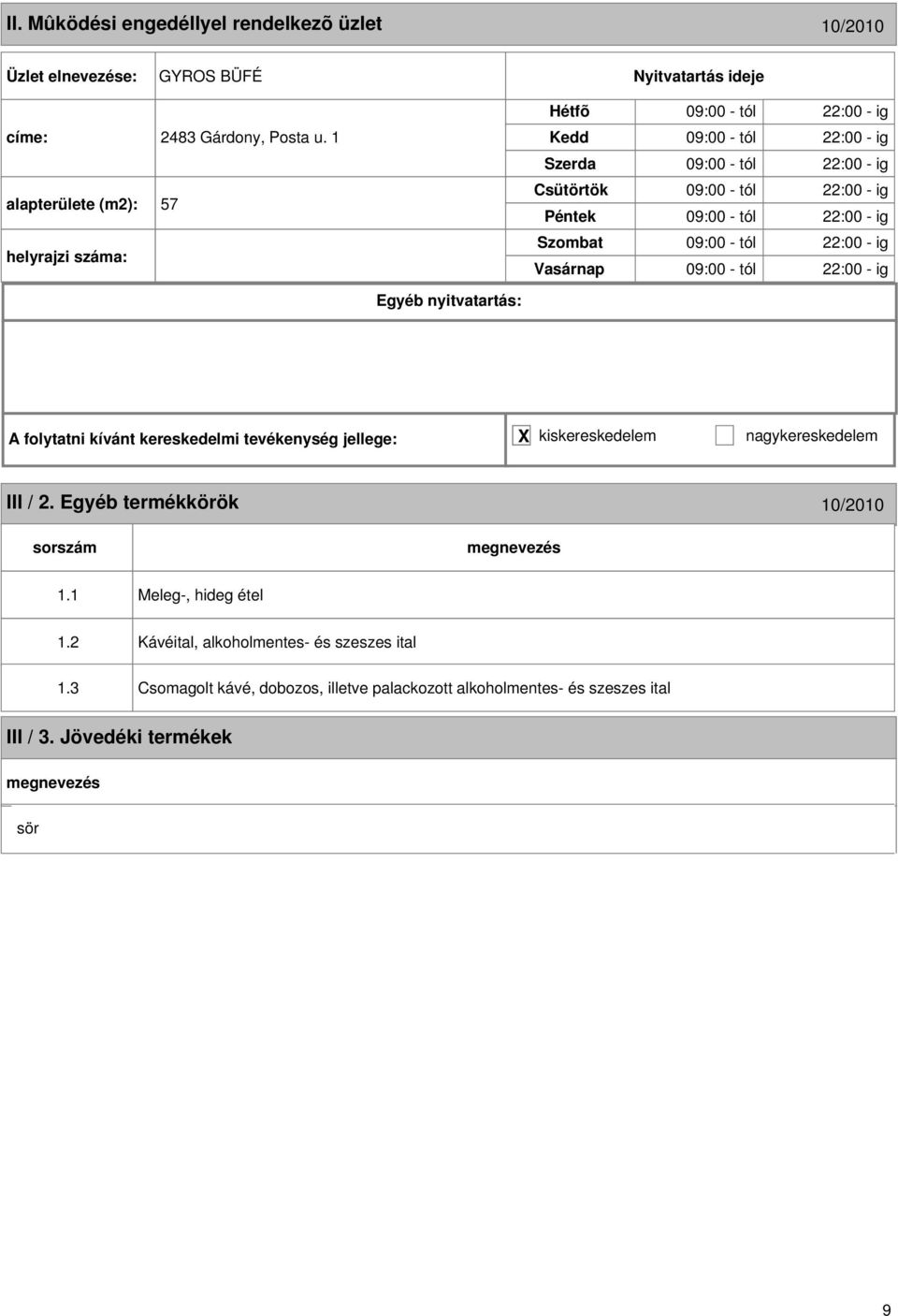 - ig 09:00 - tól 22:00 - ig 09:00 - tól 22:00 - ig A folytatni kívánt kereskedelmi tevékenység jellege: X kiskereskedelem nagykereskedelem III /