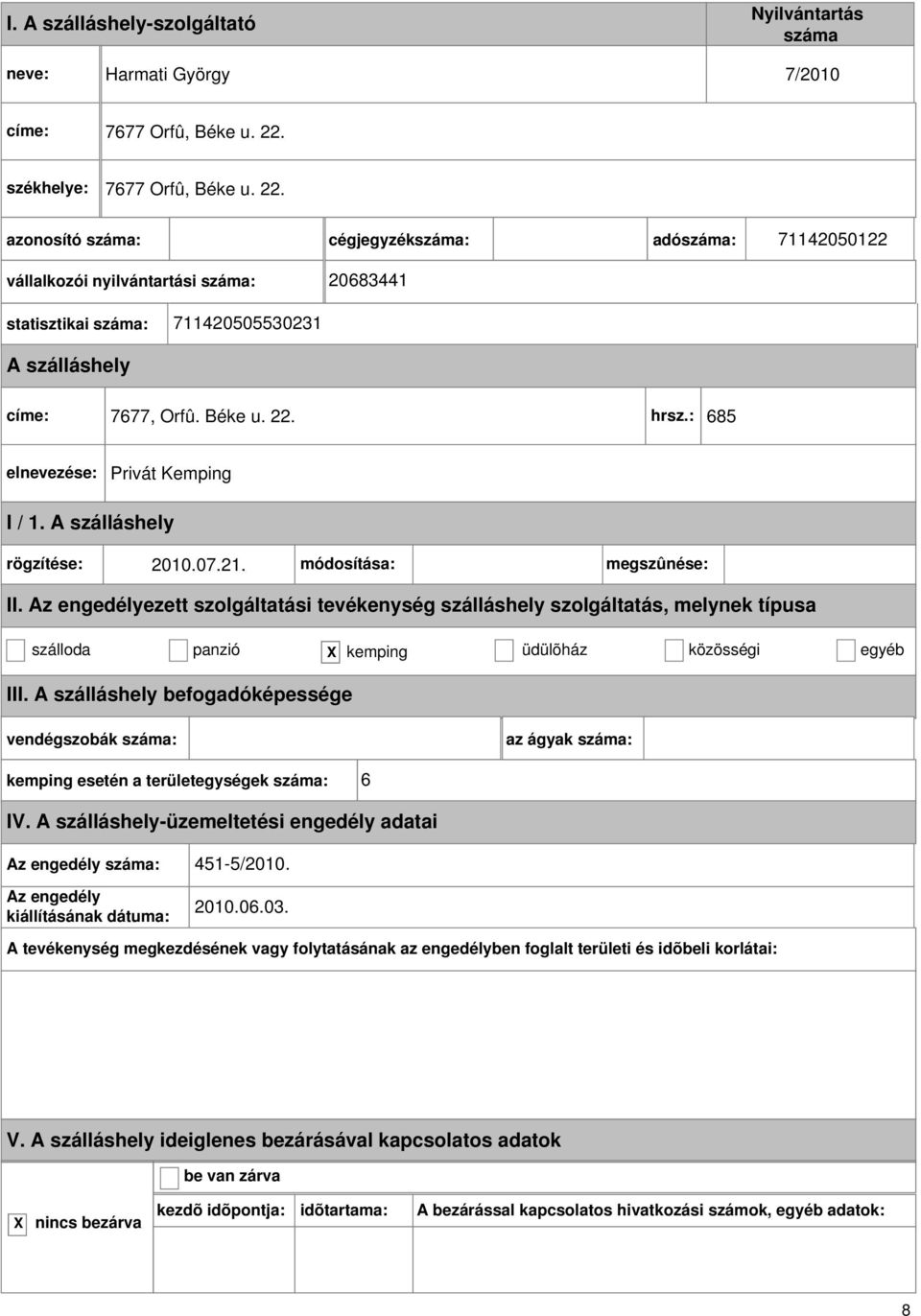 cégjegyzék: adó: 71142050122 vállalkozói nyilvántartási : 20683441 statisztikai : 711420505530231 címe: 7677, Orfû. Béke u. 22. hrsz.