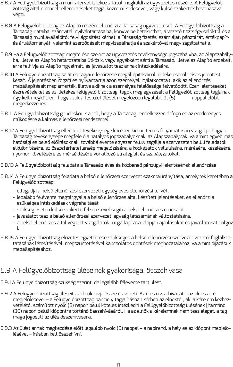 A Felügyelőbizottság a Társaság irataiba, számviteli nyilvántartásaiba, könyveibe betekinthet, a vezető tisztségviselőktől és a Társaság munkavállalóitól felvilágosítást kérhet, a Társaság fizetési