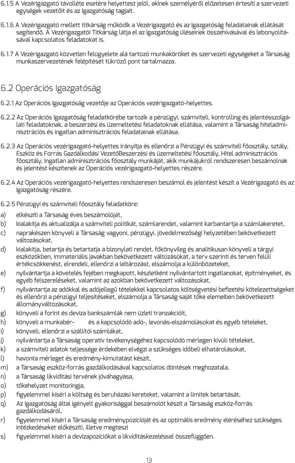 7 A Vezérigazgató közvetlen felügyelete alá tartozó munkaköröket és szervezeti egységeket a Társaság munkaszervezetének felépítését tükröző pont tartalmazza. 6.2 