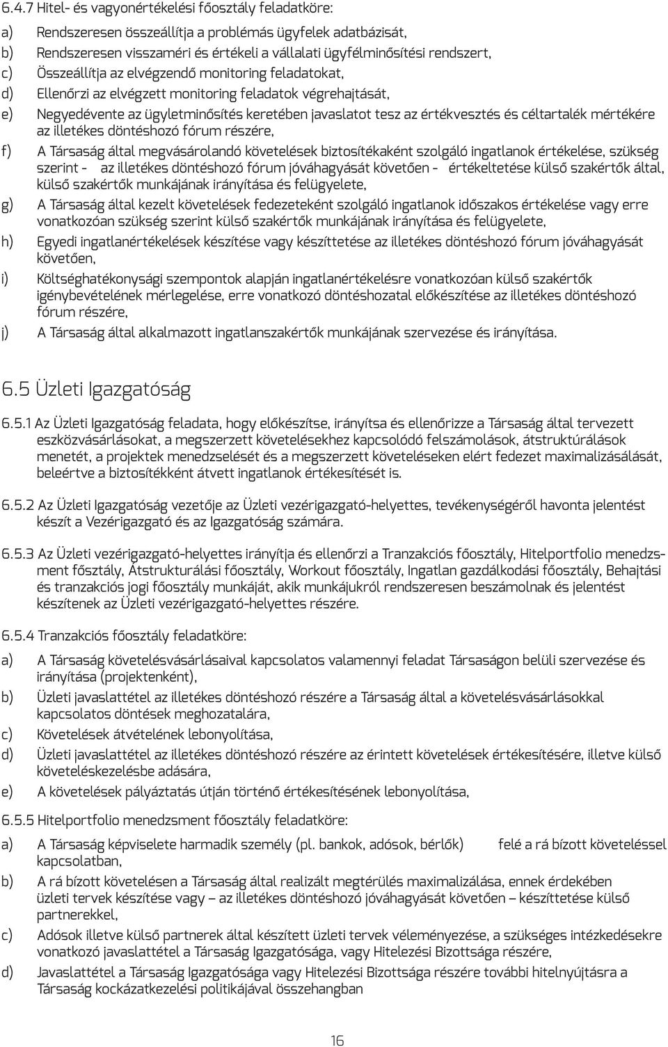 céltartalék mértékére az illetékes döntéshozó fórum részére, f) A Társaság által megvásárolandó követelések biztosítékaként szolgáló ingatlanok értékelése, szükség szerint - az illetékes döntéshozó