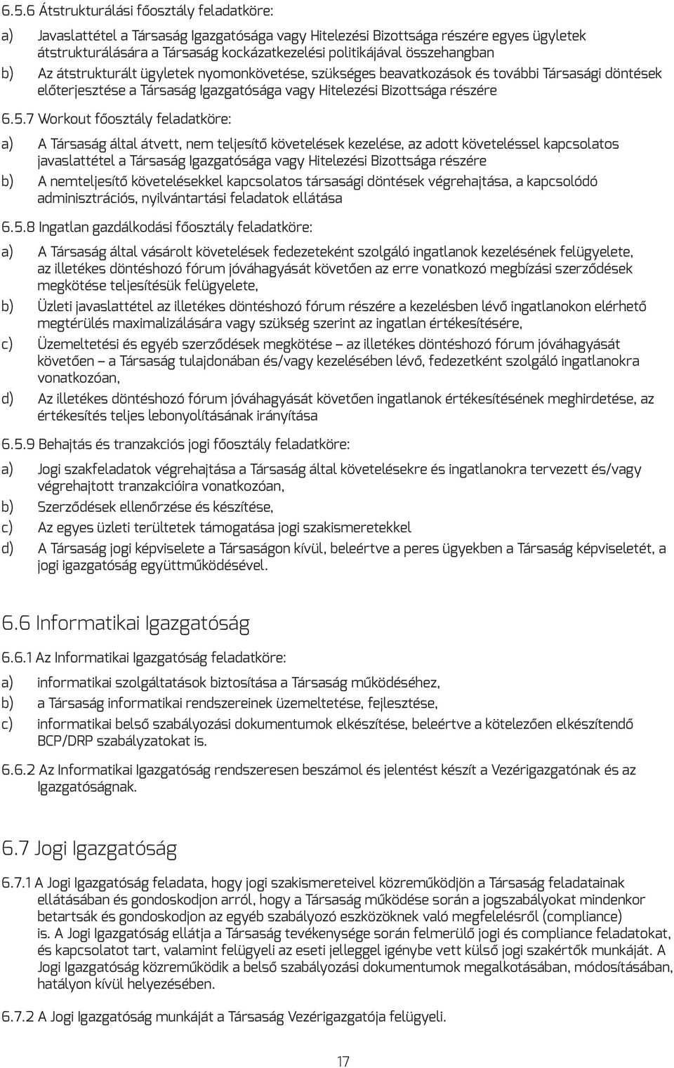 7 Workout főosztály feladatköre: a) A Társaság által átvett, nem teljesítő követelések kezelése, az adott követeléssel kapcsolatos javaslattétel a Társaság Igazgatósága vagy Hitelezési Bizottsága