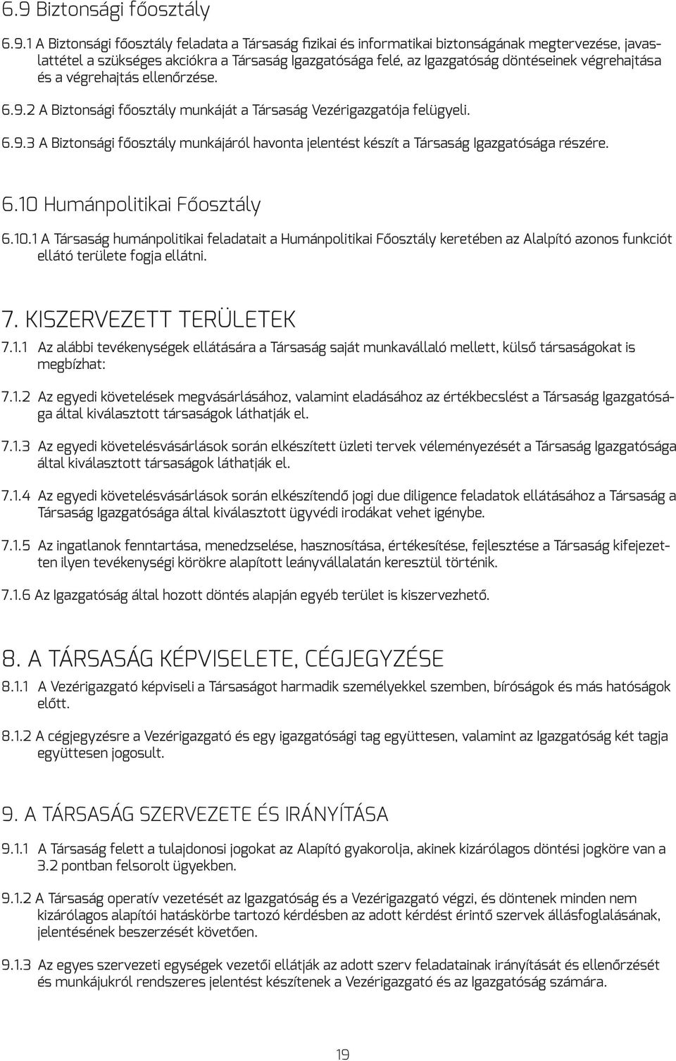 6.10 Humánpolitikai Főosztály 6.10.1 A Társaság humánpolitikai feladatait a Humánpolitikai Főosztály keretében az Alalpító azonos funkciót ellátó területe fogja ellátni. 7. KISZERVEZETT TERÜLETEK 7.1.1 Az alábbi tevékenységek ellátására a Társaság saját munkavállaló mellett, külső társaságokat is megbízhat: 7.