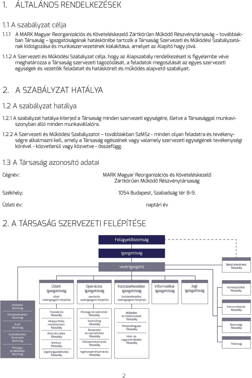 1.2 A Szervezeti és Működési Szabályzat célja, hogy az Alapszabály rendelkezéseit is figyelembe véve meghatározza a Társaság szervezeti tagozódását, a feladatok megoszlását az egyes szervezeti