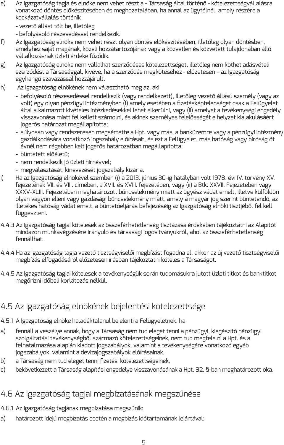 f) Az Igazgatóság elnöke nem vehet részt olyan döntés előkészítésében, illetőleg olyan döntésben, amelyhez saját magának, közeli hozzátartozójának vagy a közvetlen és közvetett tulajdonában álló