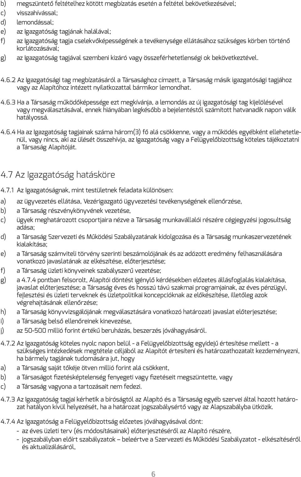 2 Az Igazgatósági tag megbízatásáról a Társasághoz címzett, a Társaság másik igazgatósági tagjához vagy az Alapítóhoz intézett nyilatkozattal bármikor lemondhat. 4.6.