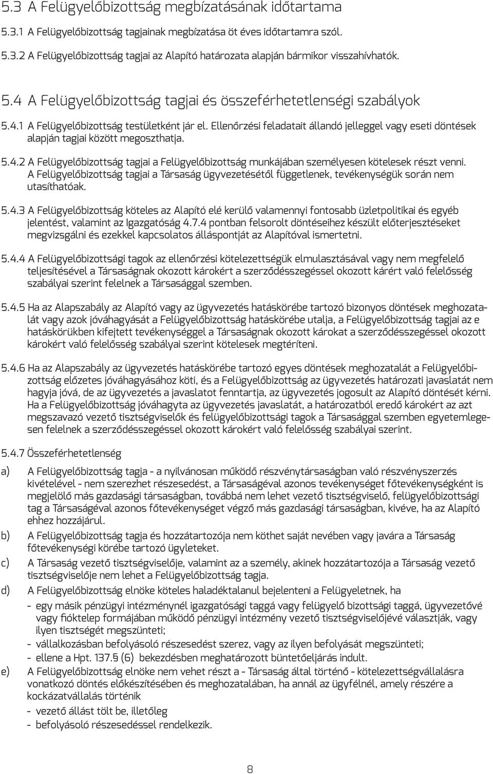 Ellenőrzési feladatait állandó jelleggel vagy eseti döntések alapján tagjai között megoszthatja. 5.4.2 A Felügyelőbizottság tagjai a Felügyelőbizottság munkájában személyesen kötelesek részt venni.