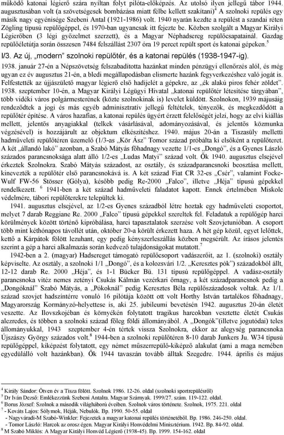 1940 nyarán kezdte a repülést a szandai réten Zögling típusú repülőgéppel, és 1970-ban ugyancsak itt fejezte be.