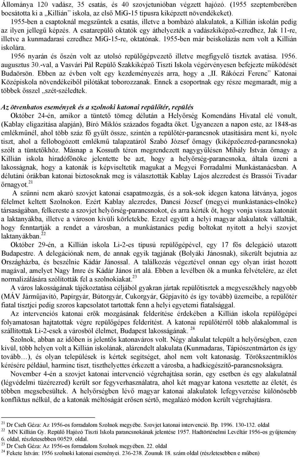 A csatarepülő oktatók egy áthelyezték a vadászkiképző-ezredhez, Jak 11-re, illetve a kunmadarasi ezredhez MiG-15-re, oktatónak. 1955-ben már beiskolázás nem volt a Killián iskolára.