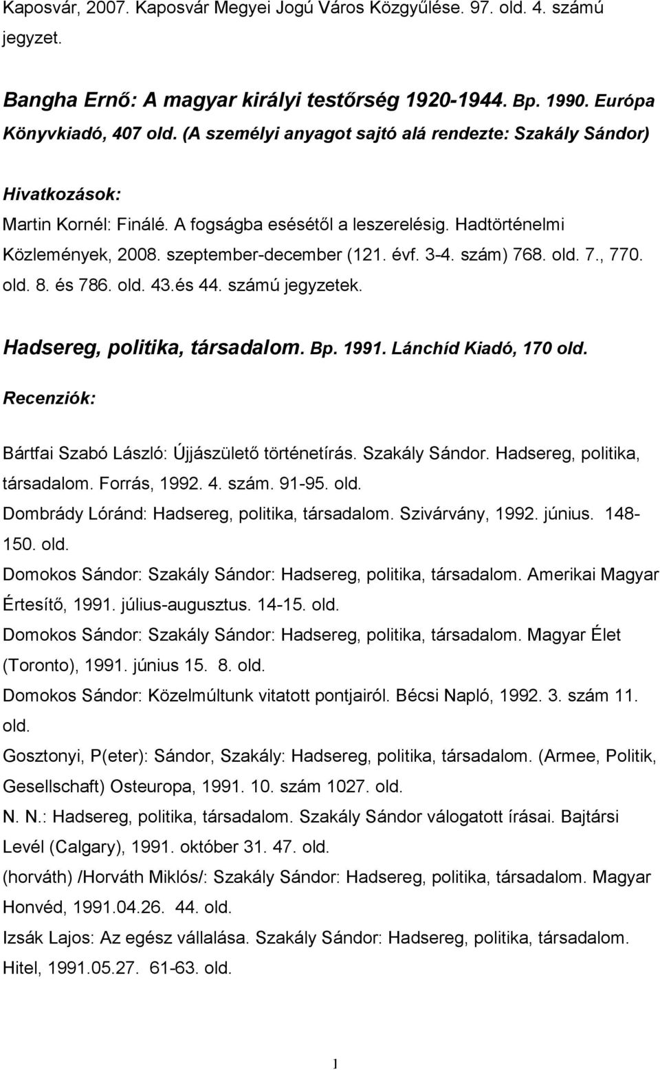 évf. 3-4. szám) 768. 7., 770. 8. és 786. 43.és 44. számú jegyzetek. Hadsereg, politika, társadalom. Bp. 1991. Lánchíd Kiadó, 170 Recenziók: Bártfai Szabó László: Újjászületı történetírás.