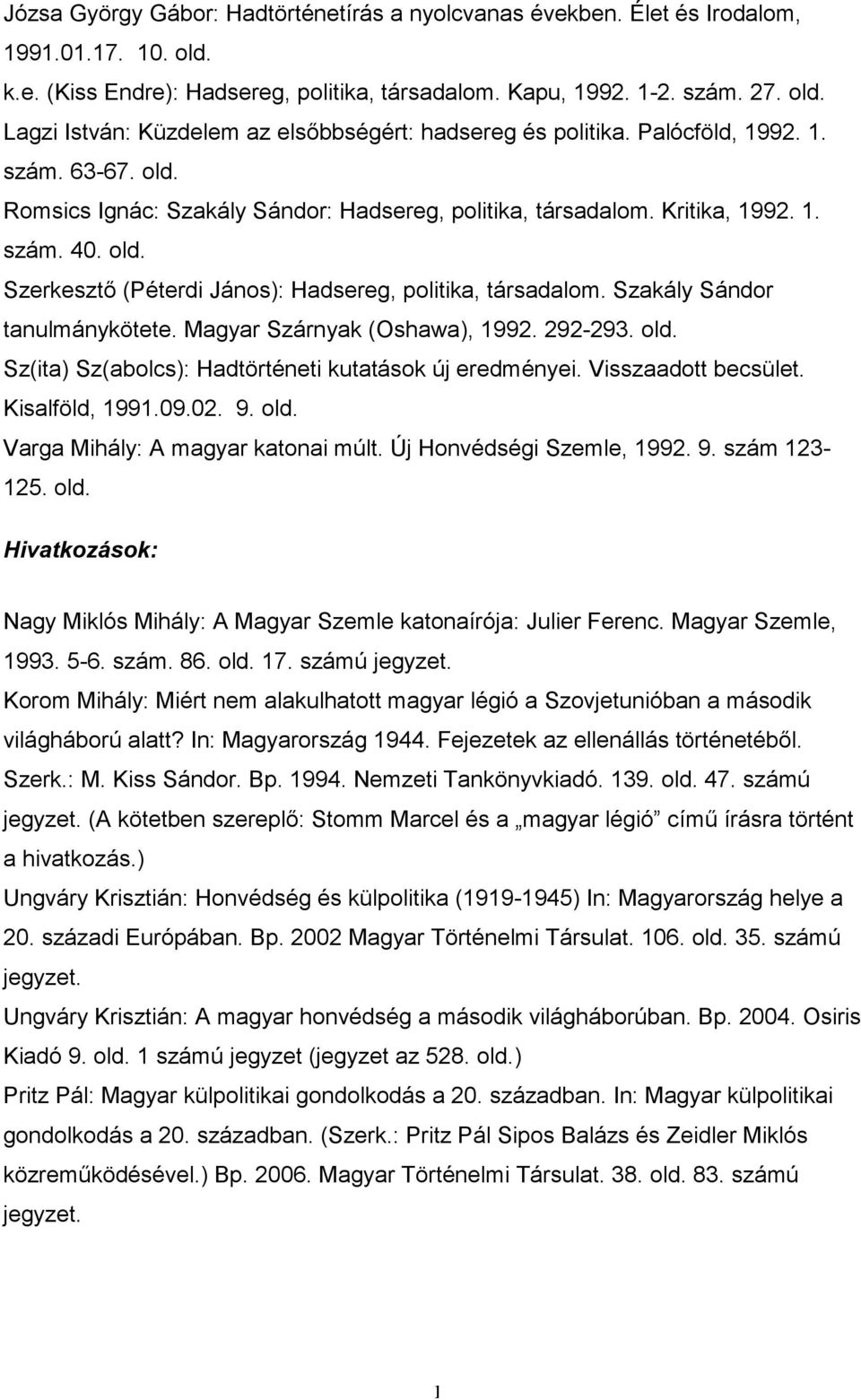 Szerkesztı (Péterdi János): Hadsereg, politika, társadalom. Szakály Sándor tanulmánykötete. Magyar Szárnyak (Oshawa), 1992. 292-293. Sz(ita) Sz(abolcs): Hadtörténeti kutatások új eredményei.