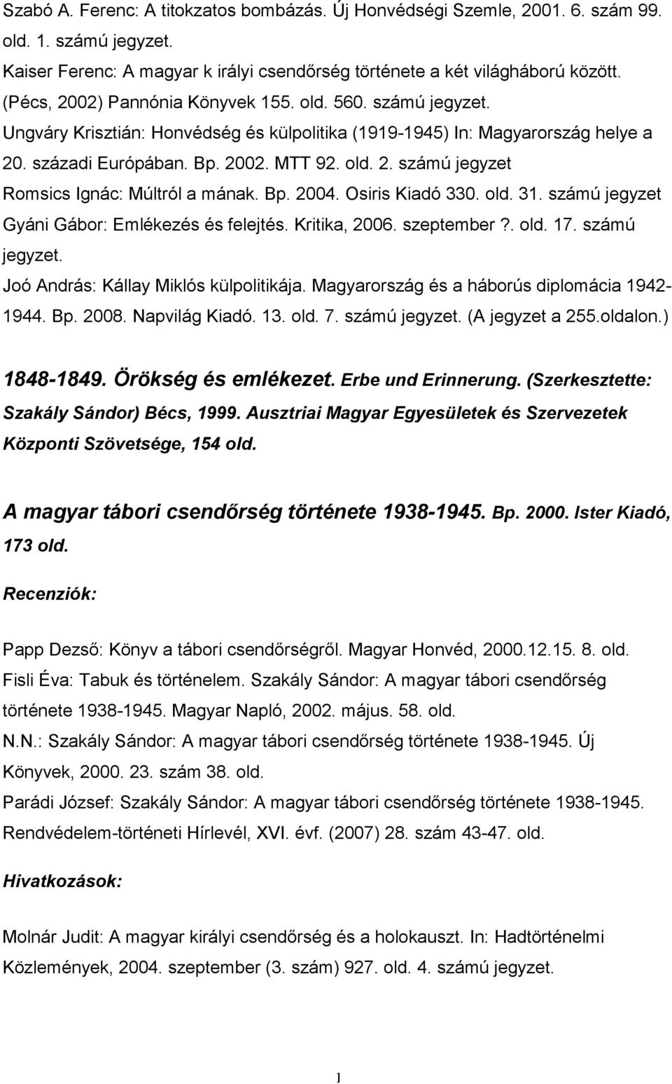 Bp. 2004. Osiris Kiadó 330. 31. számú jegyzet Gyáni Gábor: Emlékezés és felejtés. Kritika, 2006. szeptember?. 17. számú jegyzet. Joó András: Kállay Miklós külpolitikája.