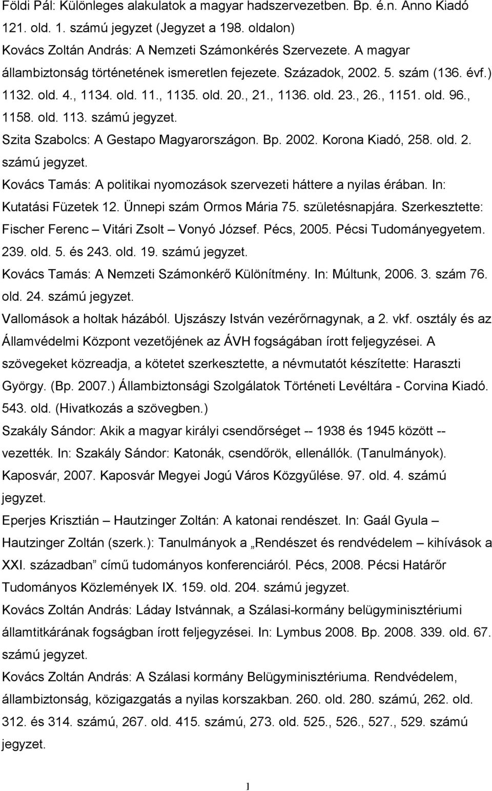 Szita Szabolcs: A Gestapo Magyarországon. Bp. 2002. Korona Kiadó, 258. 2. számú jegyzet. Kovács Tamás: A politikai nyomozások szervezeti háttere a nyilas érában. In: Kutatási Füzetek 12.