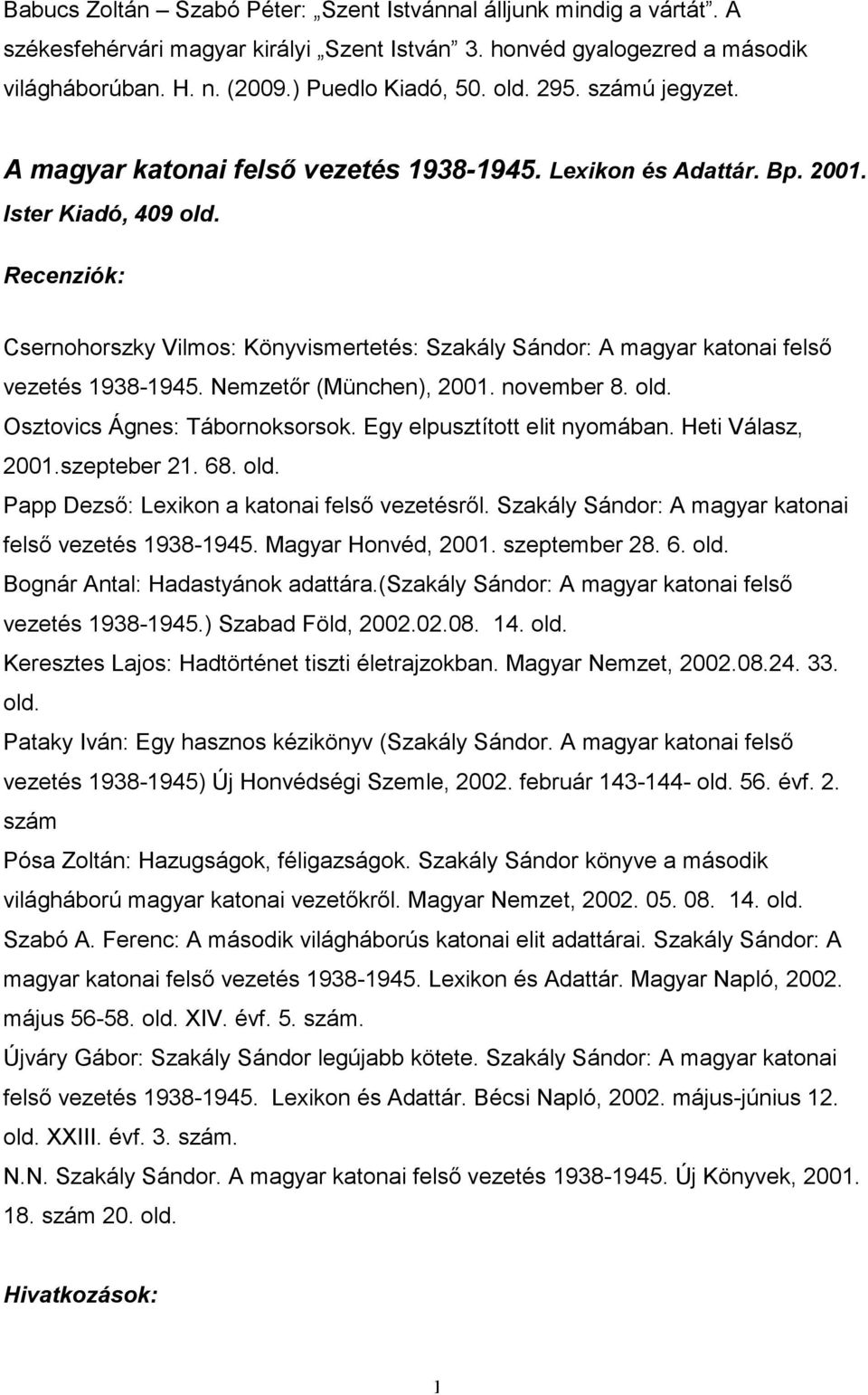 Ister Kiadó, 409 Recenziók: Csernohorszky Vilmos: Könyvismertetés: Szakály Sándor: A magyar katonai felsı vezetés 1938-1945. Nemzetır (München), 2001. november 8. Osztovics Ágnes: Tábornoksorsok.