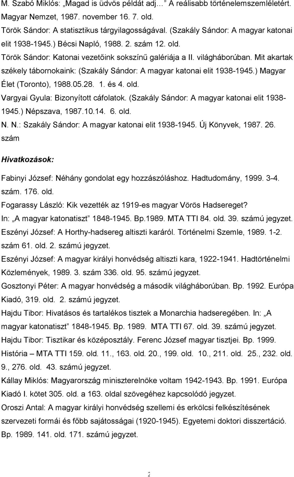 Mit akartak székely tábornokaink: (Szakály Sándor: A magyar katonai elit 1938-1945.) Magyar Élet (Toronto), 1988.05.28. 1. és 4. Vargyai Gyula: Bizonyított cáfolatok.