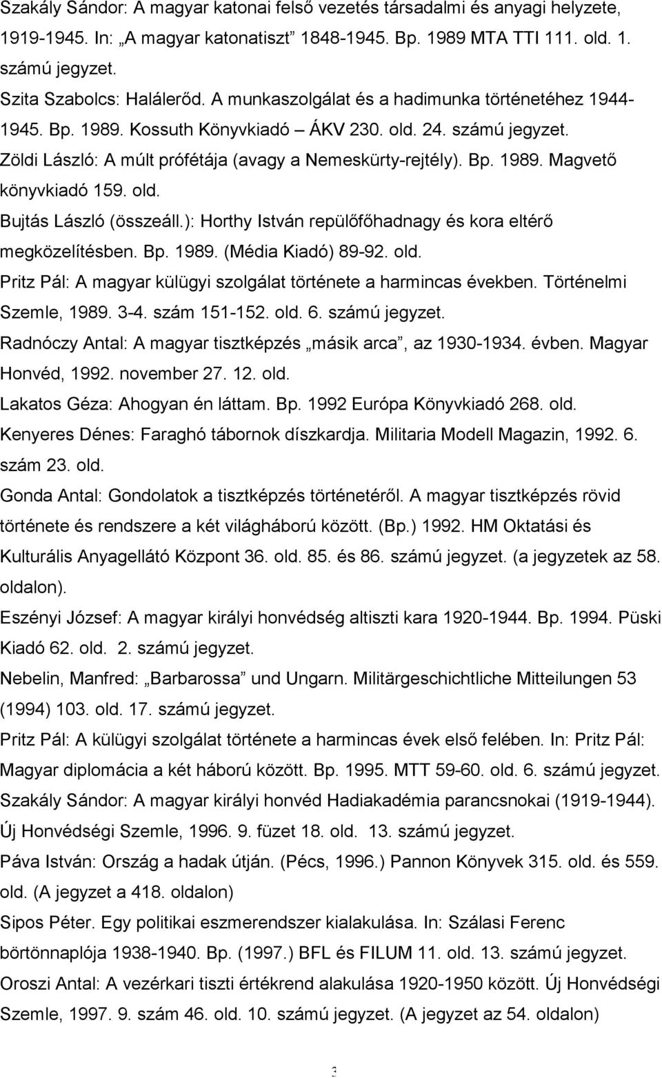 Bujtás László (összeáll.): Horthy István repülıfıhadnagy és kora eltérı megközelítésben. Bp. 1989. (Média Kiadó) 89-92. Pritz Pál: A magyar külügyi szolgálat története a harmincas években.