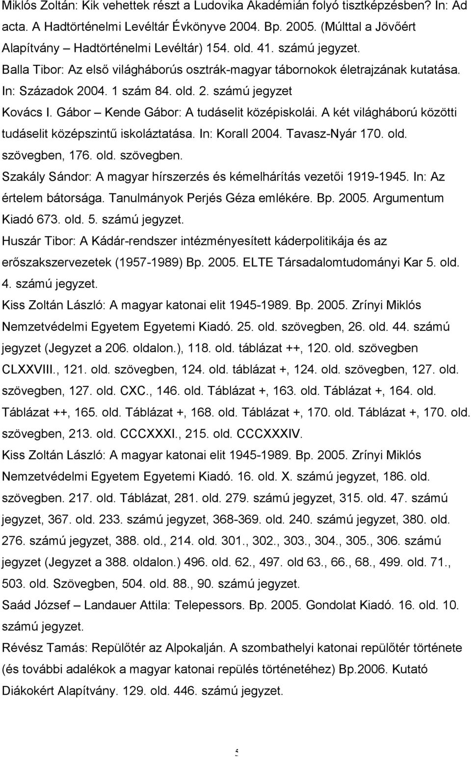 Gábor Kende Gábor: A tudáselit középiskolái. A két világháború közötti tudáselit középszintő iskoláztatása. In: Korall 2004. Tavasz-Nyár 170. szövegben,