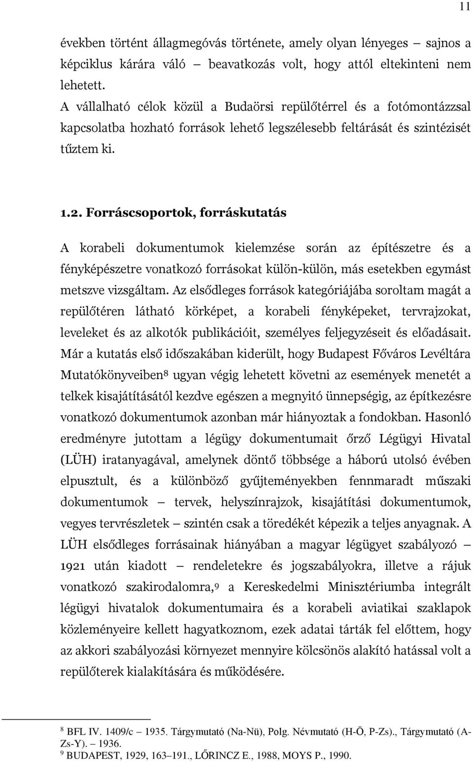 Forráscsoportok, forráskutatás A korabeli dokumentumok kielemzése során az építészetre és a fényképészetre vonatkozó forrásokat külön-külön, más esetekben egymást metszve vizsgáltam.