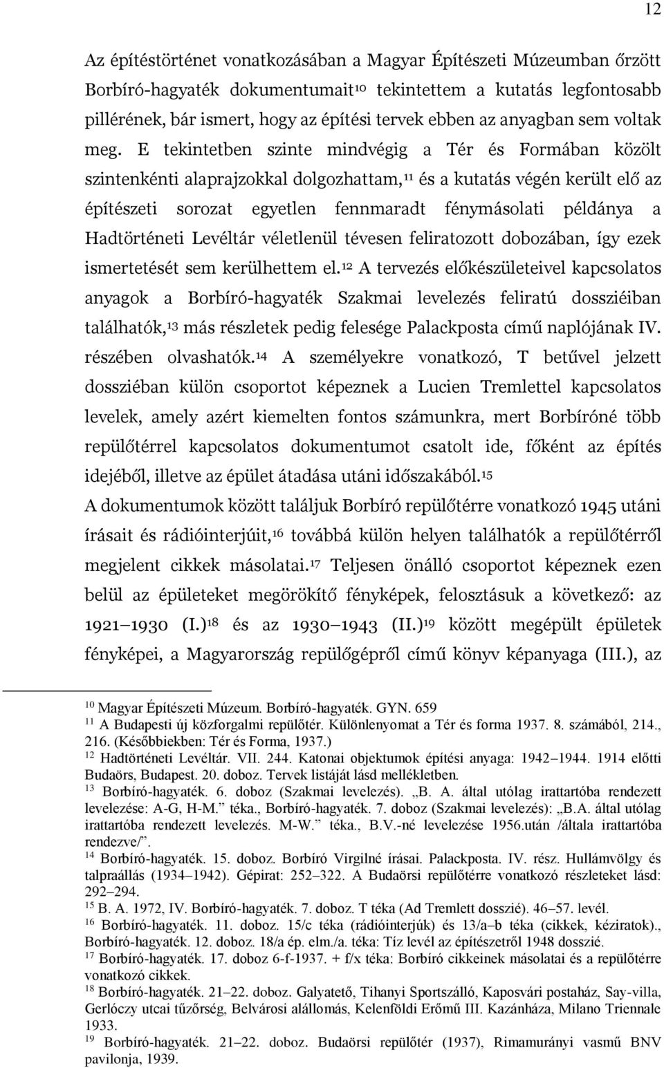 E tekintetben szinte mindvégig a Tér és Formában közölt szintenkénti alaprajzokkal dolgozhattam, 11 és a kutatás végén került elő az építészeti sorozat egyetlen fennmaradt fénymásolati példánya a