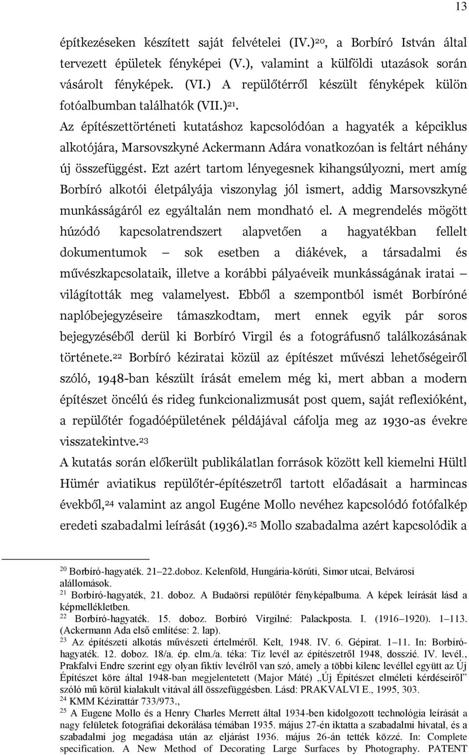 Az építészettörténeti kutatáshoz kapcsolódóan a hagyaték a képciklus alkotójára, Marsovszkyné Ackermann Adára vonatkozóan is feltárt néhány új összefüggést.