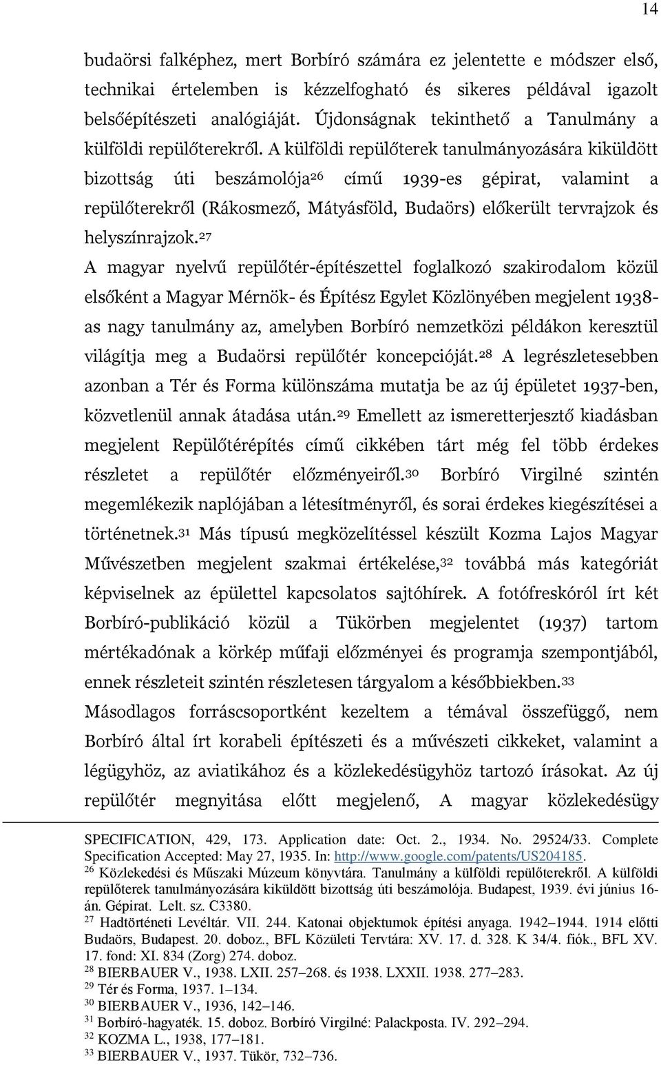 A külföldi repülőterek tanulmányozására kiküldött bizottság úti beszámolója 26 című 1939-es gépirat, valamint a repülőterekről (Rákosmező, Mátyásföld, Budaörs) előkerült tervrajzok és helyszínrajzok.