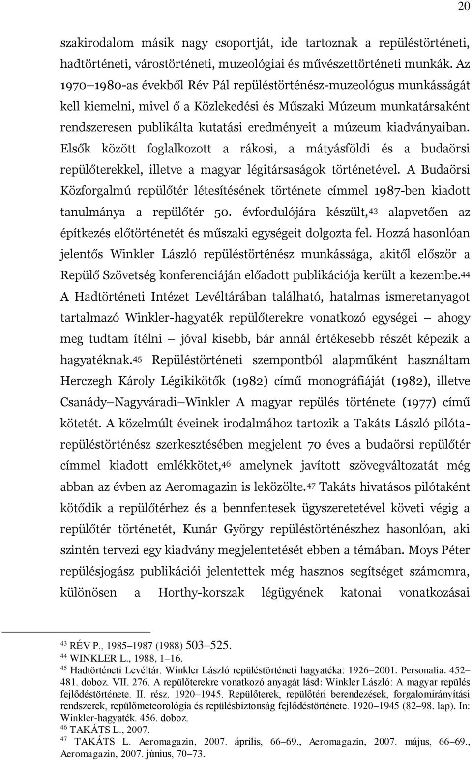 kiadványaiban. Elsők között foglalkozott a rákosi, a mátyásföldi és a budaörsi repülőterekkel, illetve a magyar légitársaságok történetével.