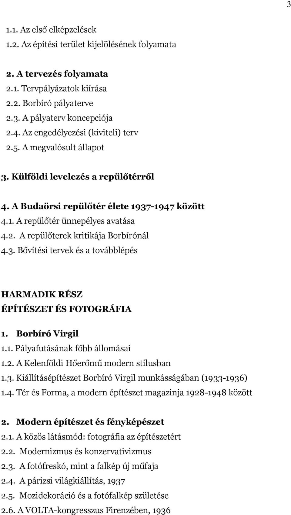 3. Bővítési tervek és a továbblépés HARMADIK RÉSZ ÉPÍTÉSZET ÉS FOTOGRÁFIA 1. Borbíró Virgil 1.1. Pályafutásának főbb állomásai 1.2. A Kelenföldi Hőerőmű modern stílusban 1.3. Kiállításépítészet Borbíró Virgil munkásságában (1933-1936) 1.