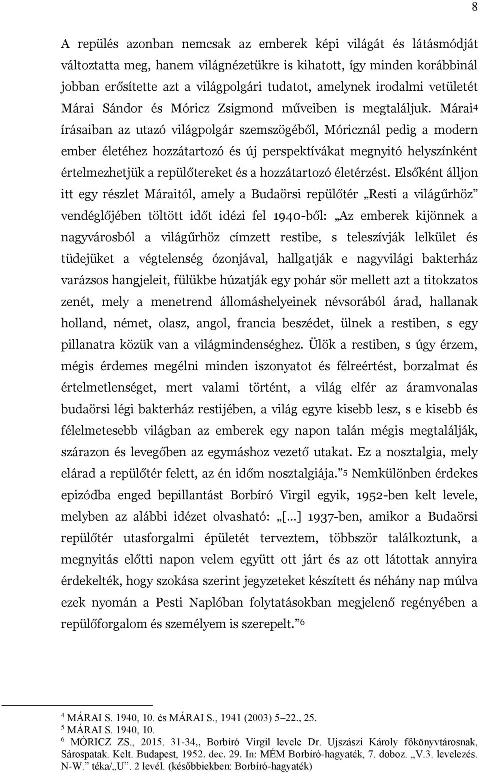 Márai 4 írásaiban az utazó világpolgár szemszögéből, Móricznál pedig a modern ember életéhez hozzátartozó és új perspektívákat megnyitó helyszínként értelmezhetjük a repülőtereket és a hozzátartozó