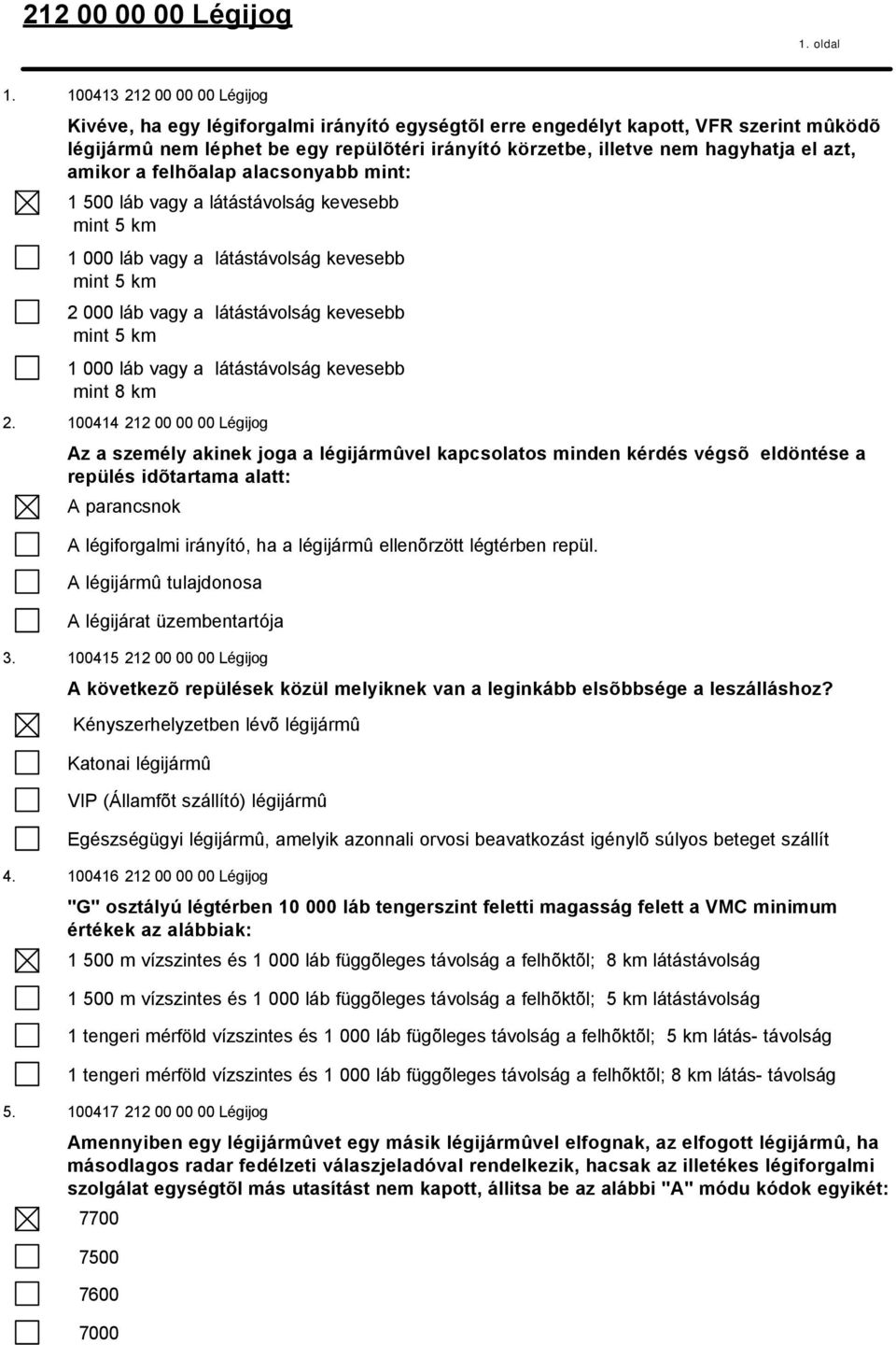 azt, amikor a felhõalap alacsonyabb mint: 1 500 láb vagy a látástávolság kevesebb mint 5 km 1 000 láb vagy a látástávolság kevesebb mint 5 km 2 000 láb vagy a látástávolság kevesebb mint 5 km 1 000