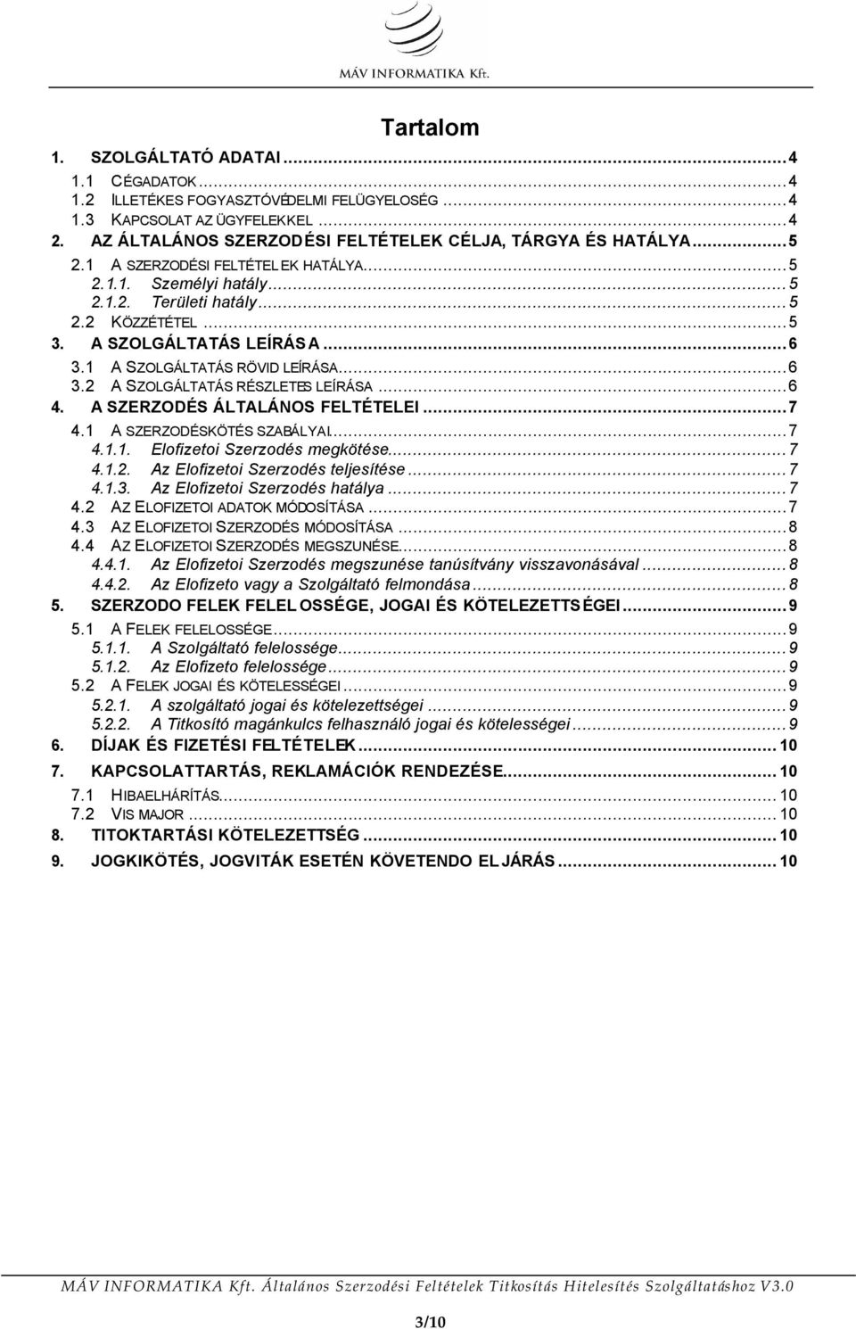 ..6 4. A SZERZODÉS ÁLTALÁNOS FELTÉTELEI...7 4.1 A SZERZODÉSKÖTÉS SZABÁLYAI...7 4.1.1. Elofizetoi Szerzodés megkötése...7 4.1.2. Az Elofizetoi Szerzodés teljesítése...7 4.1.3.