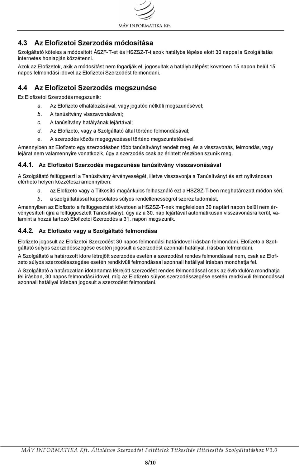 4 Az Elofizetoi Szerzodés megszunése Ez Elofizetoi Szerzodés megszunik: a. Az Elofizeto elhalálozásával, vagy jogutód nélküli megszunésével; b. A tanúsítvány visszavonásával; c.