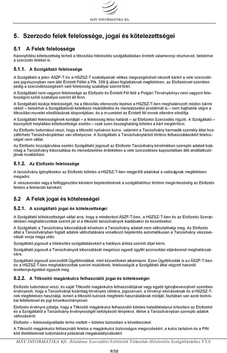 339. -ában foglaltaknak megfeleloen, az Elofizetovel szemben pedig a szerzodésszegésért való felelosség szabályai szerint felel.