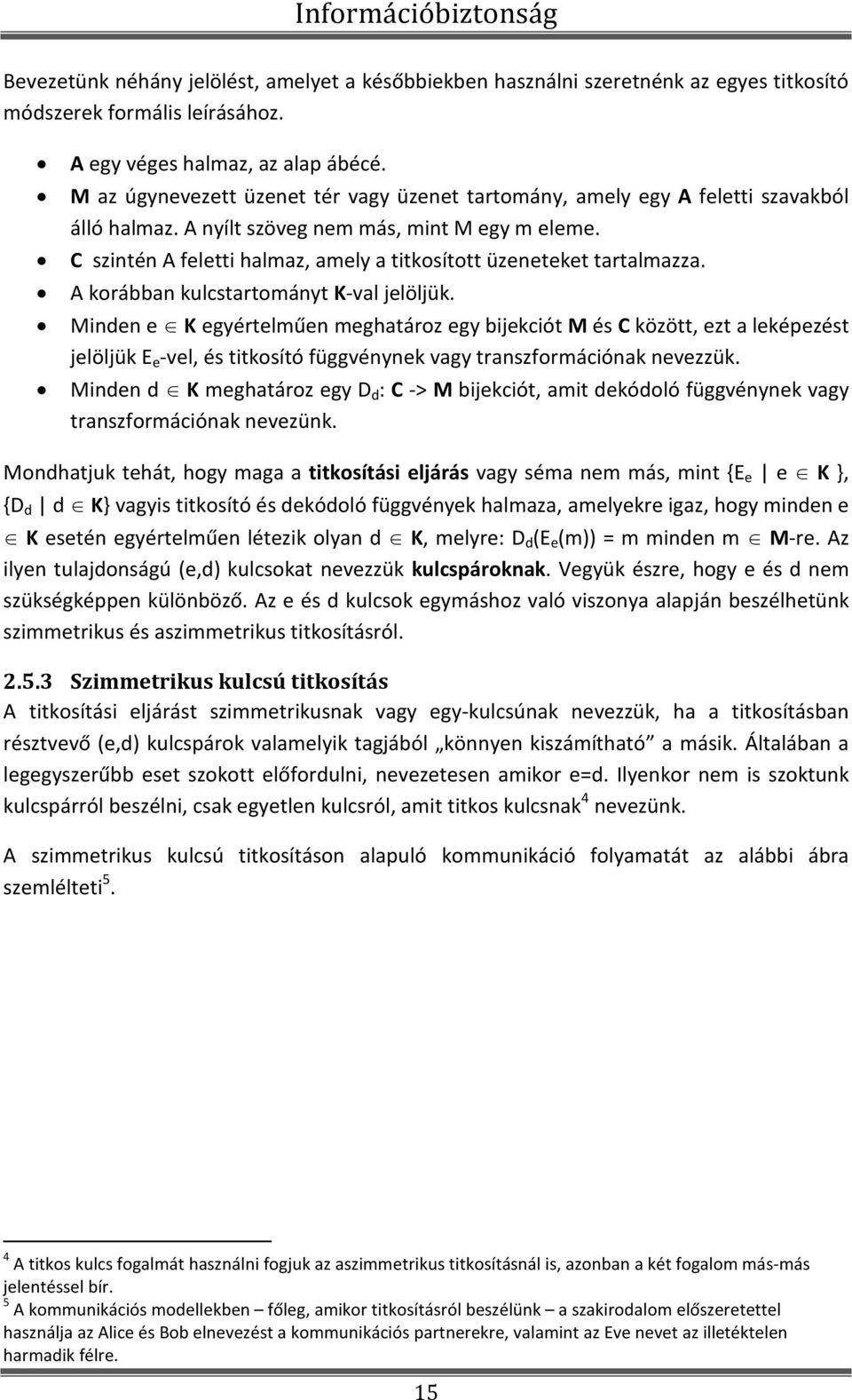 C szintén A feletti halmaz, amely a titkosított üzeneteket tartalmazza. A korábban kulcstartományt K-val jelöljük.