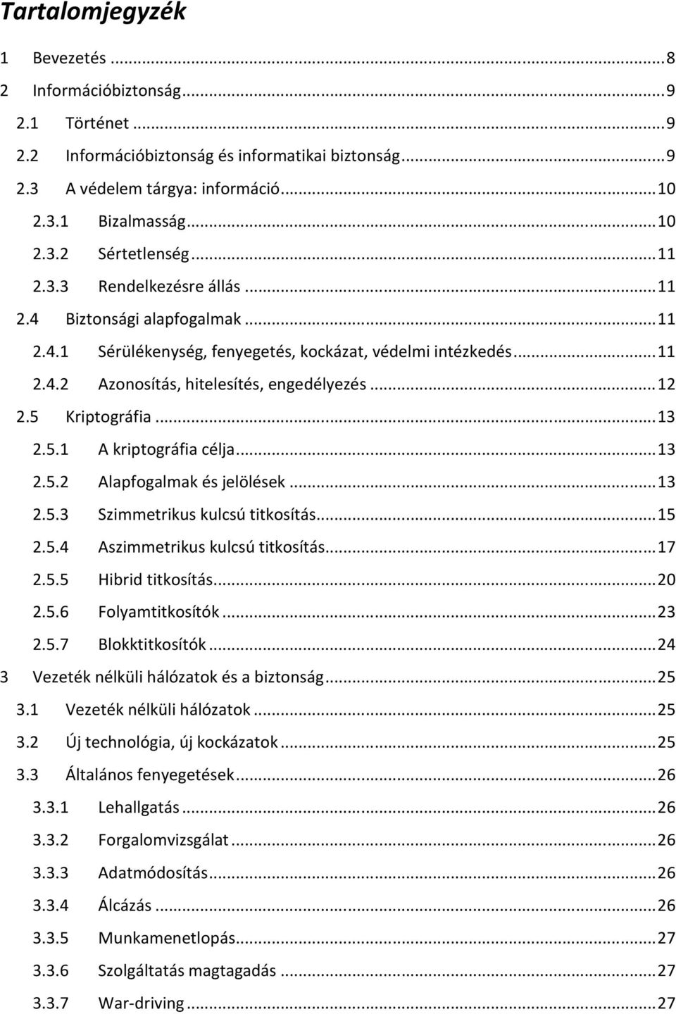 5 Kriptográfia... 13 2.5.1 A kriptográfia célja... 13 2.5.2 Alapfogalmak és jelölések... 13 2.5.3 Szimmetrikus kulcsú titkosítás... 15 2.5.4 Aszimmetrikus kulcsú titkosítás... 17 2.5.5 Hibrid titkosítás.