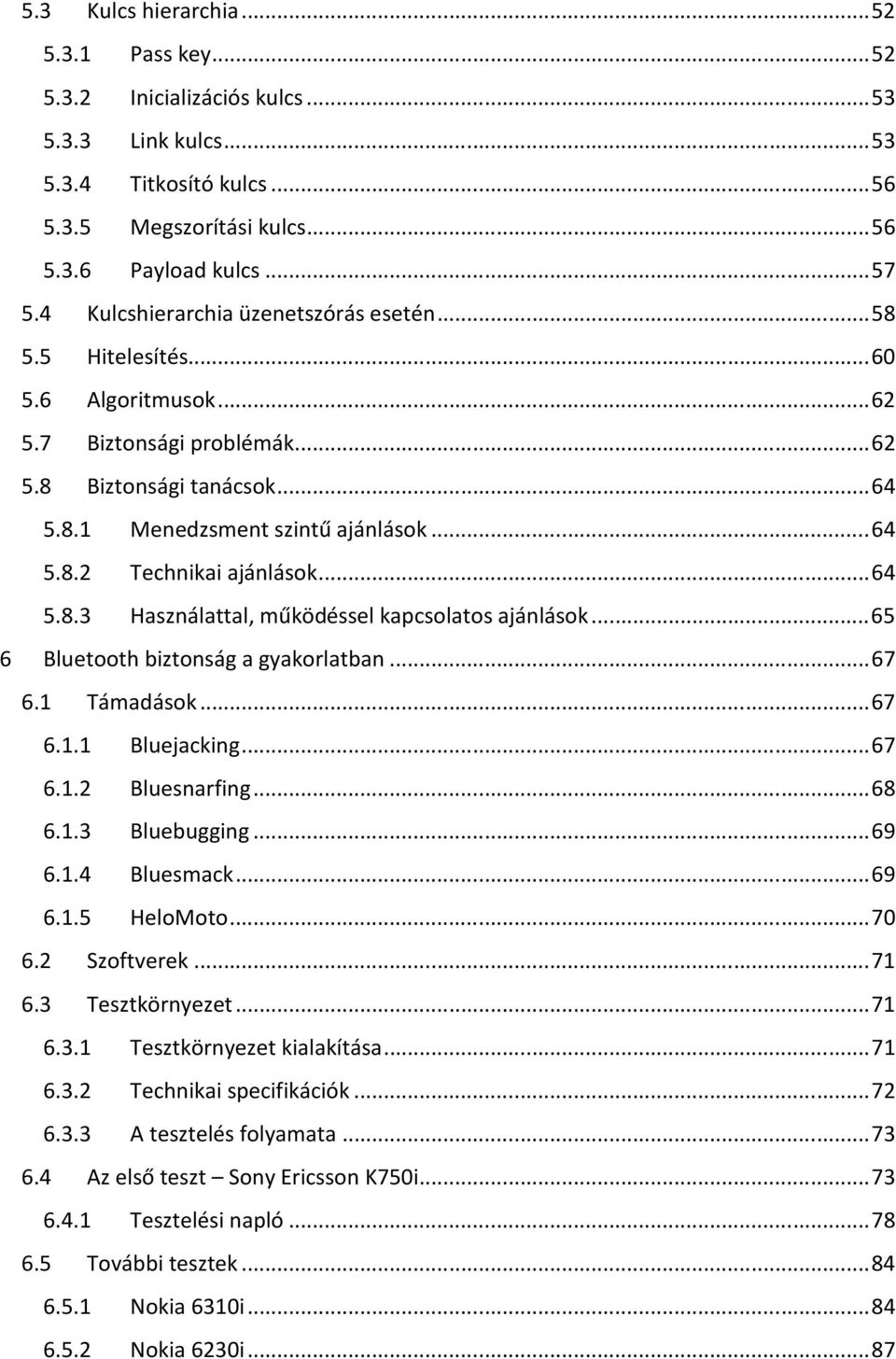 .. 64 5.8.3 Használattal, működéssel kapcsolatos ajánlások... 65 6 Bluetooth biztonság a gyakorlatban... 67 6.1 Támadások... 67 6.1.1 Bluejacking... 67 6.1.2 Bluesnarfing... 68 6.1.3 Bluebugging.