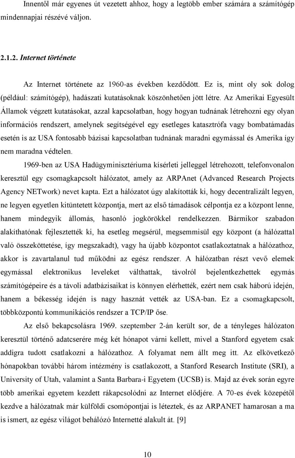 Az Amerikai Egyesült Államok végzett kutatásokat, azzal kapcsolatban, hogy hogyan tudnának létrehozni egy olyan információs rendszert, amelynek segítségével egy esetleges katasztrófa vagy