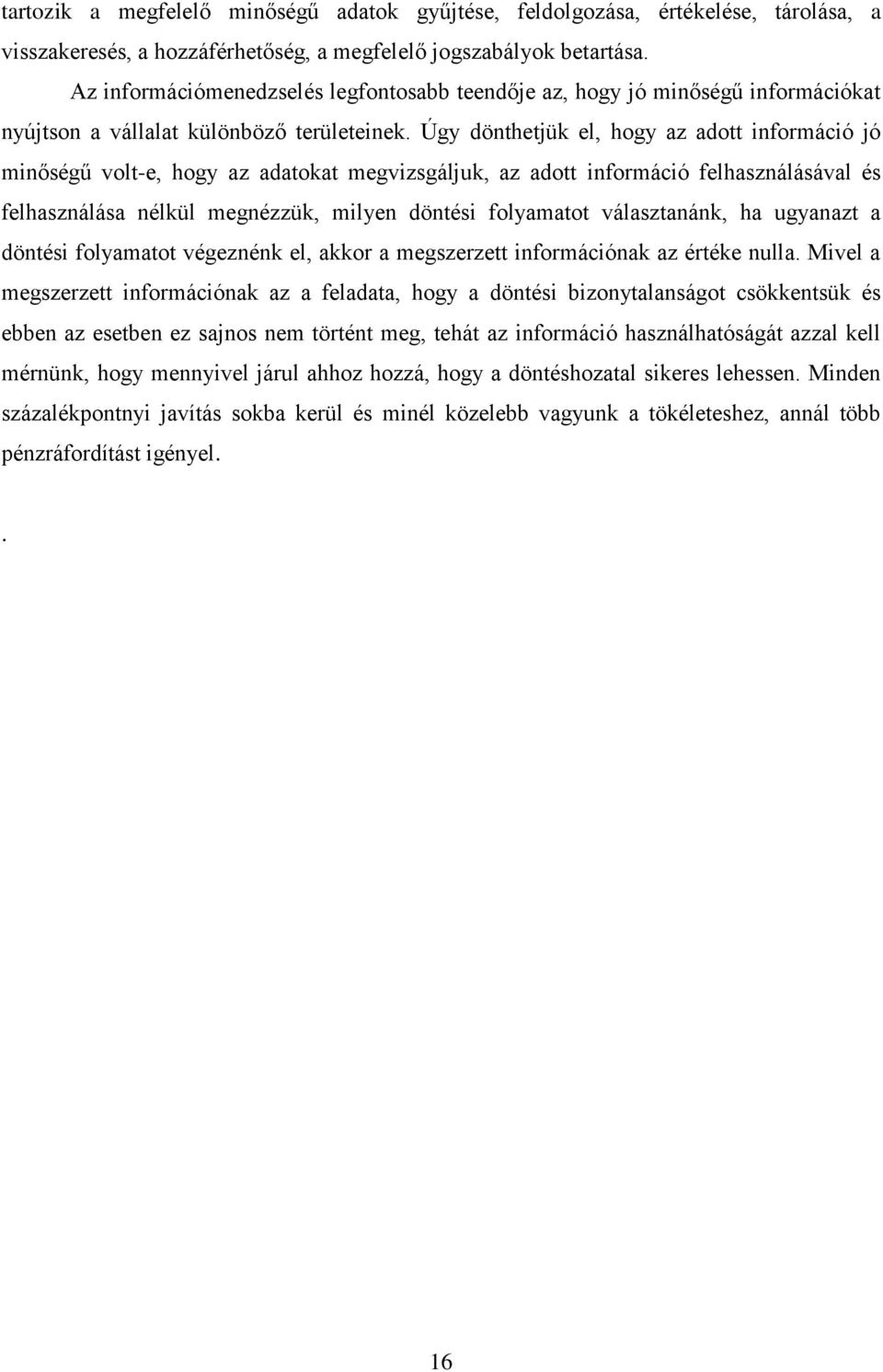 Úgy dönthetjük el, hogy az adott információ jó minőségű volt-e, hogy az adatokat megvizsgáljuk, az adott információ felhasználásával és felhasználása nélkül megnézzük, milyen döntési folyamatot